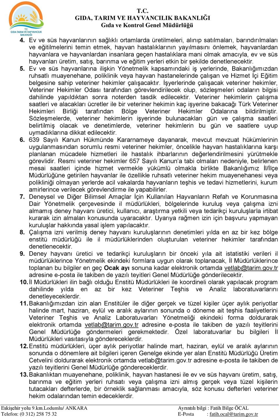 hayvanlardan insanlara geçen hastalıklara mani olmak amacıyla, ev ve süs hayvanları üretim, satış, barınma ve eğitim yerleri etkin bir şekilde denetlenecektir. 5.