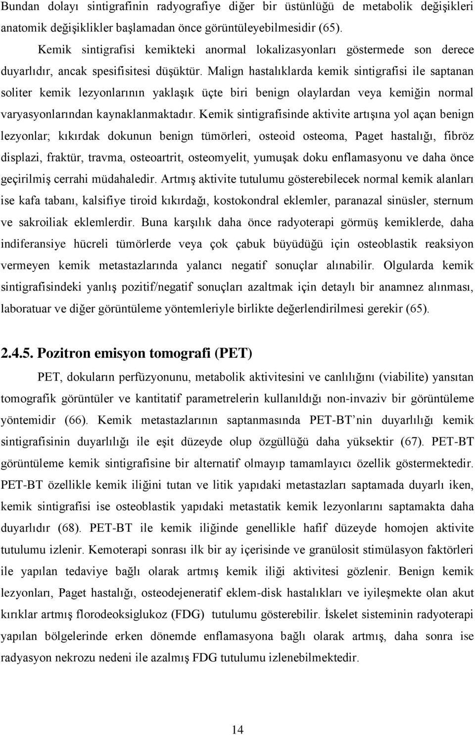 Malign hastalıklarda kemik sintigrafisi ile saptanan soliter kemik lezyonlarının yaklaşık üçte biri benign olaylardan veya kemiğin normal varyasyonlarından kaynaklanmaktadır.