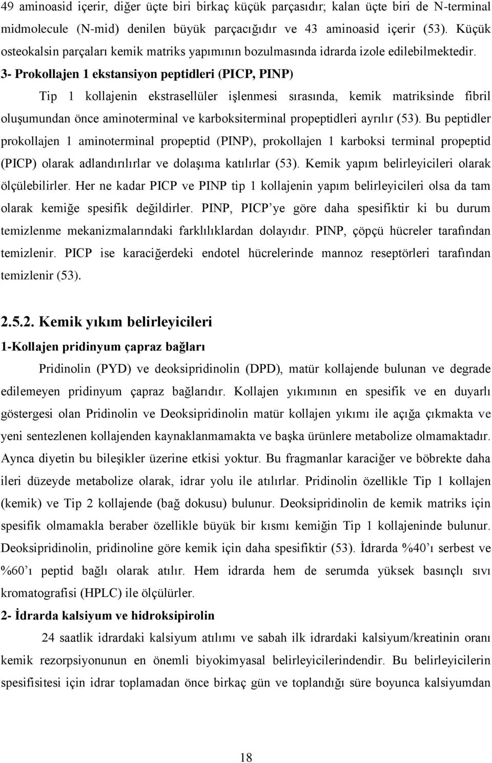 3- Prokollajen 1 ekstansiyon peptidleri (PICP, PINP) Tip 1 kollajenin ekstrasellüler işlenmesi sırasında, kemik matriksinde fibril oluşumundan önce aminoterminal ve karboksiterminal propeptidleri