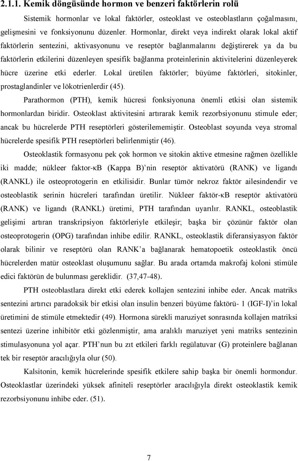 proteinlerinin aktivitelerini düzenleyerek hücre üzerine etki ederler. Lokal üretilen faktörler; büyüme faktörleri, sitokinler, prostaglandinler ve lökotrienlerdir (45).