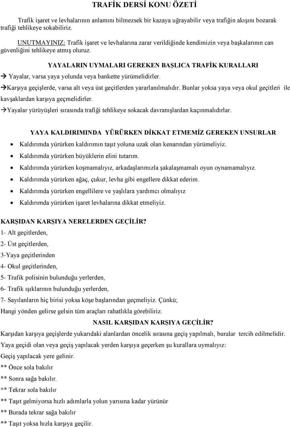 YAYALARIN UYMALARI GEREKEN BAŞLICA TRAFİK KURALLARI Yayalar, varsa yaya yolunda veya bankette yürümelidirler. Karşıya geçişlerde, varsa alt veya üst geçitlerden yararlanılmalıdır.