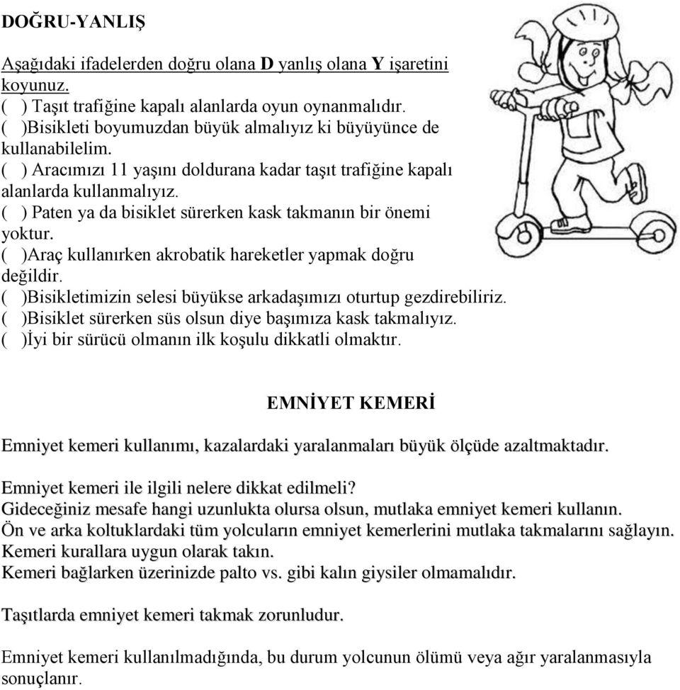 ( ) Paten ya da bisiklet sürerken kask takmanın bir önemi yoktur. ( )Araç kullanırken akrobatik hareketler yapmak doğru değildir. ( )Bisikletimizin selesi büyükse arkadaşımızı oturtup gezdirebiliriz.