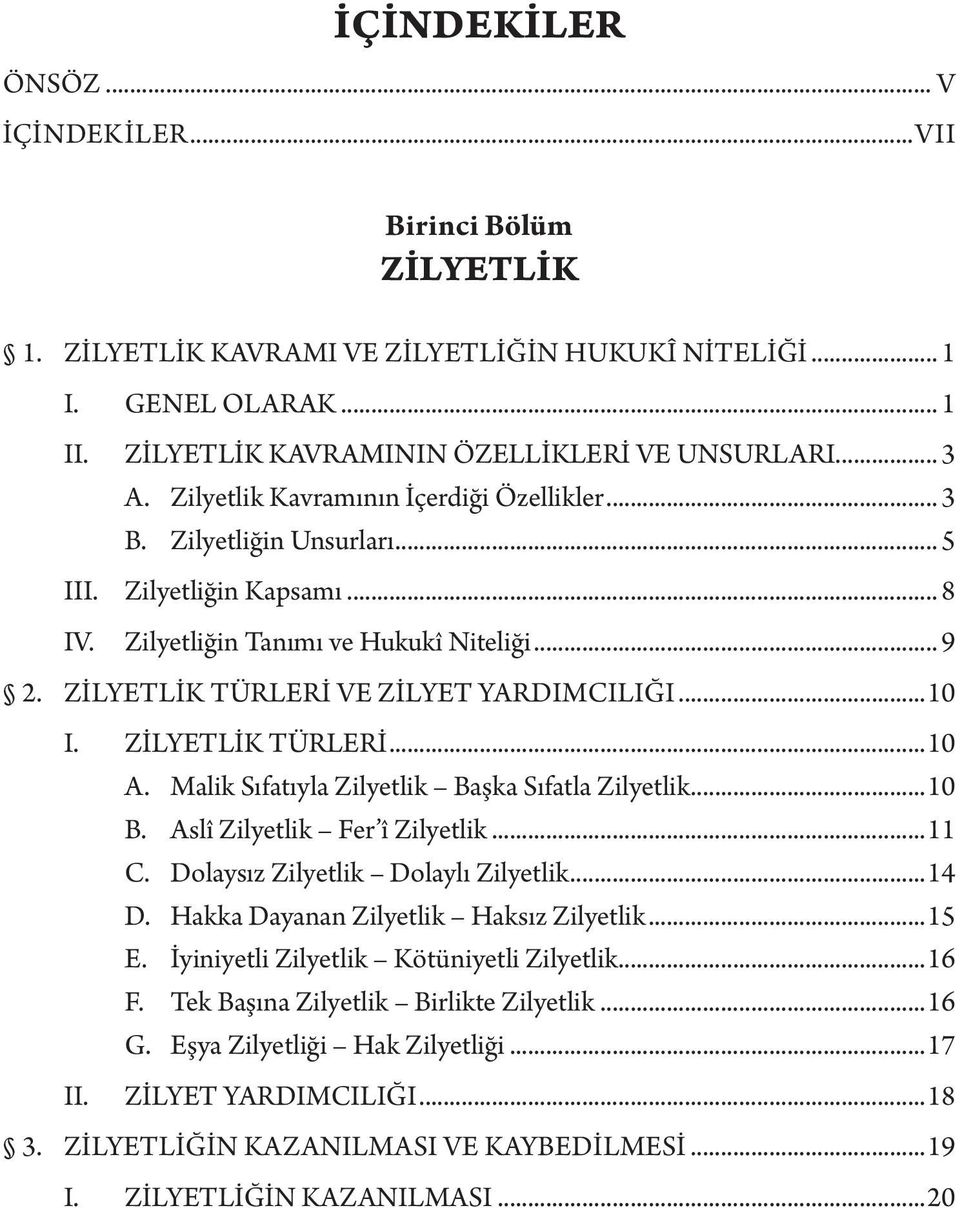 ZİLYETLİK TÜRLERİ...10 A. Malik Sıfatıyla Zilyetlik Başka Sıfatla Zilyetlik...10 B. Aslî Zilyetlik Fer î Zilyetlik...11 C. Dolaysız Zilyetlik Dolaylı Zilyetlik...14 D.