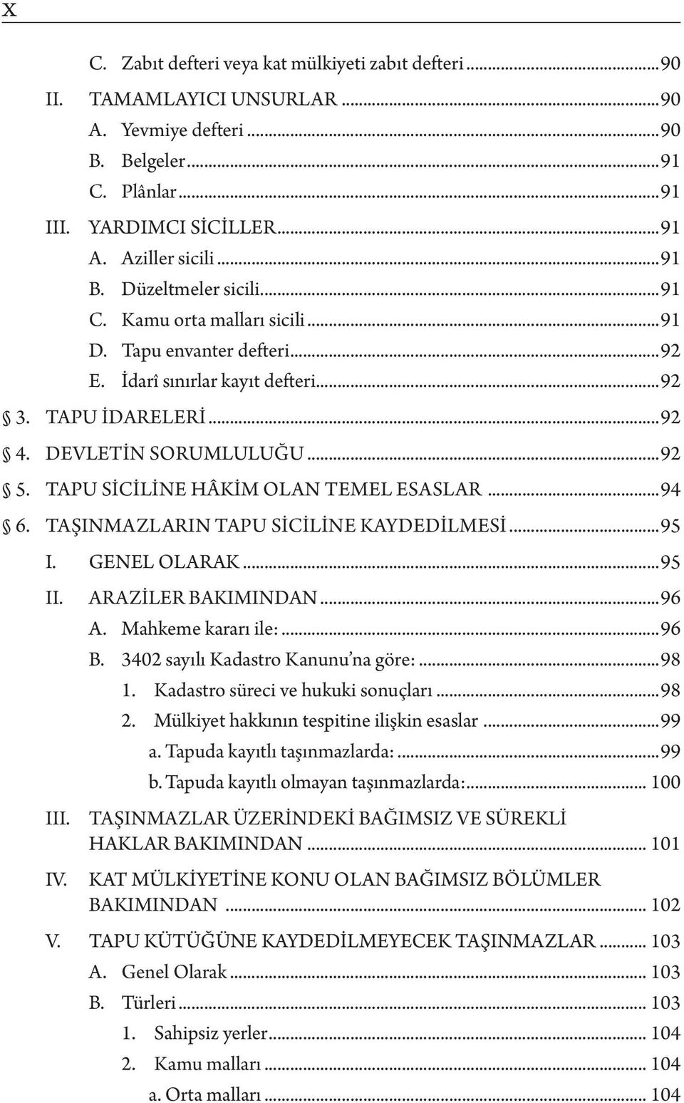 TAPU SICILINE HÂKIM OLAN TEMEL ESASLAR...94 6. TAŞINMAZLARIN TAPU SICILINE KAYDEDILMESI...95 I. GENEL OLARAK...95 I IV. ARAZİLER BAKIMINDAN...96 A. Mahkeme kararı ile:...96 B.