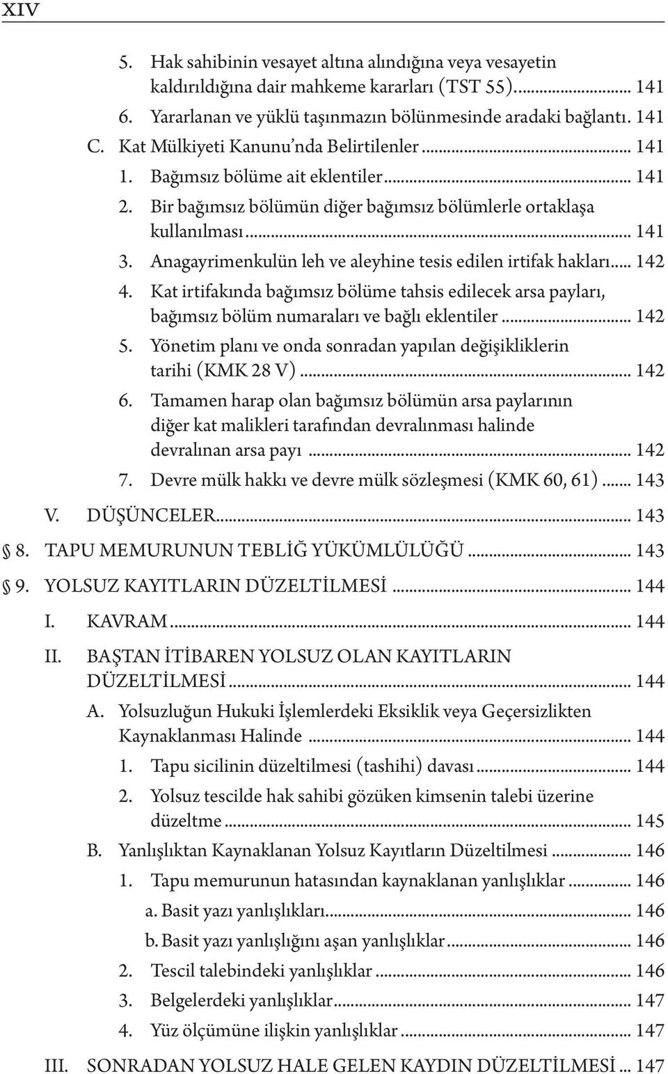 Anagayrimenkulün leh ve aleyhine tesis edilen irtifak hakları... 142 4. Kat irtifakında bağımsız bölüme tahsis edilecek arsa payları, bağımsız bölüm numaraları ve bağlı eklentiler... 142 5.