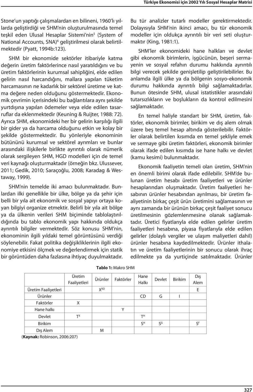 SHM bir ekonomide sektörler itibariyle katma değerin üretim faktörlerince nasıl yaratıldığını ve bu üretim faktörlerinin kurumsal sahipliğini, elde edilen gelirin nasıl harcandığını, mallara yapılan