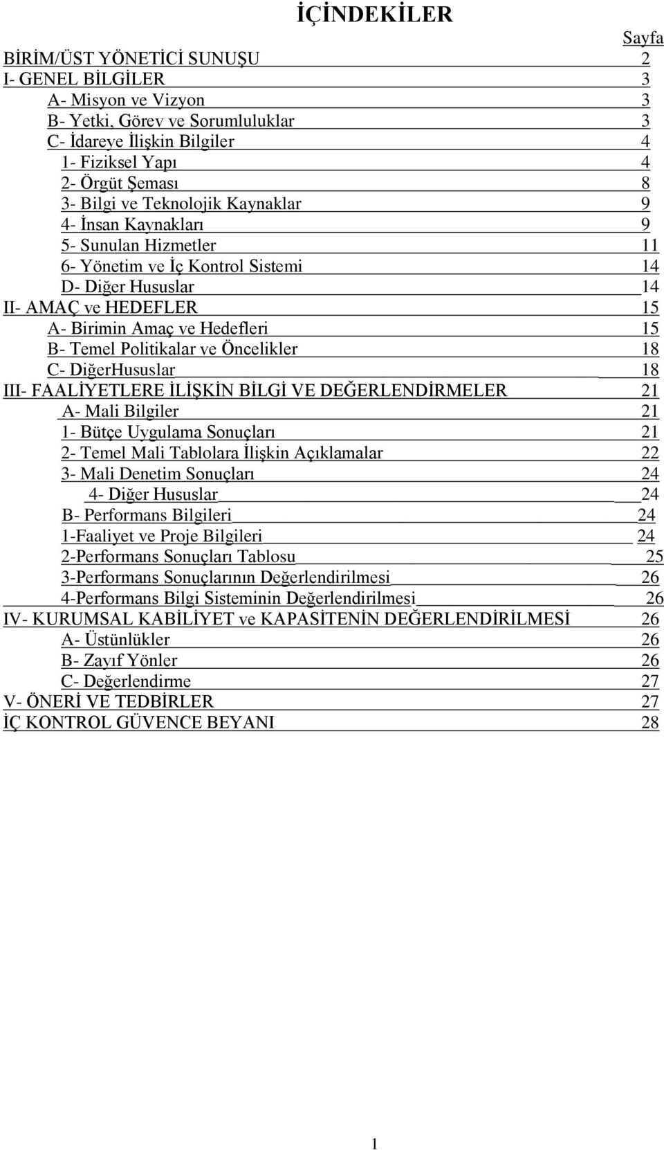 Politikalar ve Öncelikler 18 C- DiğerHususlar 18 III- FAALİYETLERE İLİŞKİN BİLGİ VE DEĞERLENDİRMELER 21 A- Mali Bilgiler 21 1- Bütçe Uygulama Sonuçları 21 2- Temel Mali Tablolara İlişkin Açıklamalar