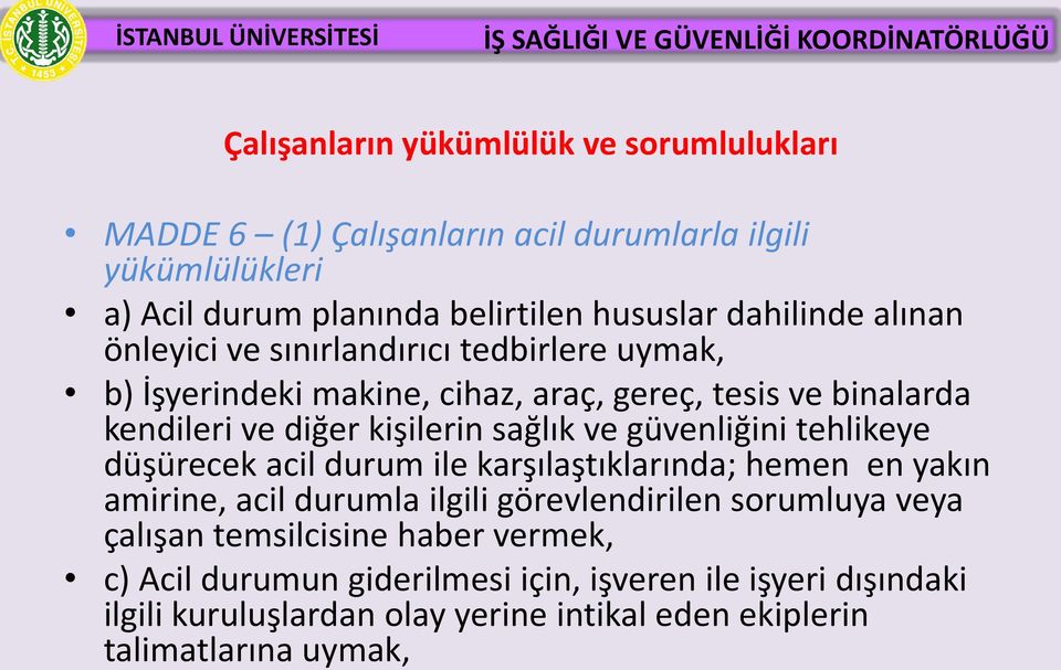 sağlık ve güvenliğini tehlikeye düşürecek acil durum ile karşılaştıklarında; hemen en yakın amirine, acil durumla ilgili görevlendirilen sorumluya veya