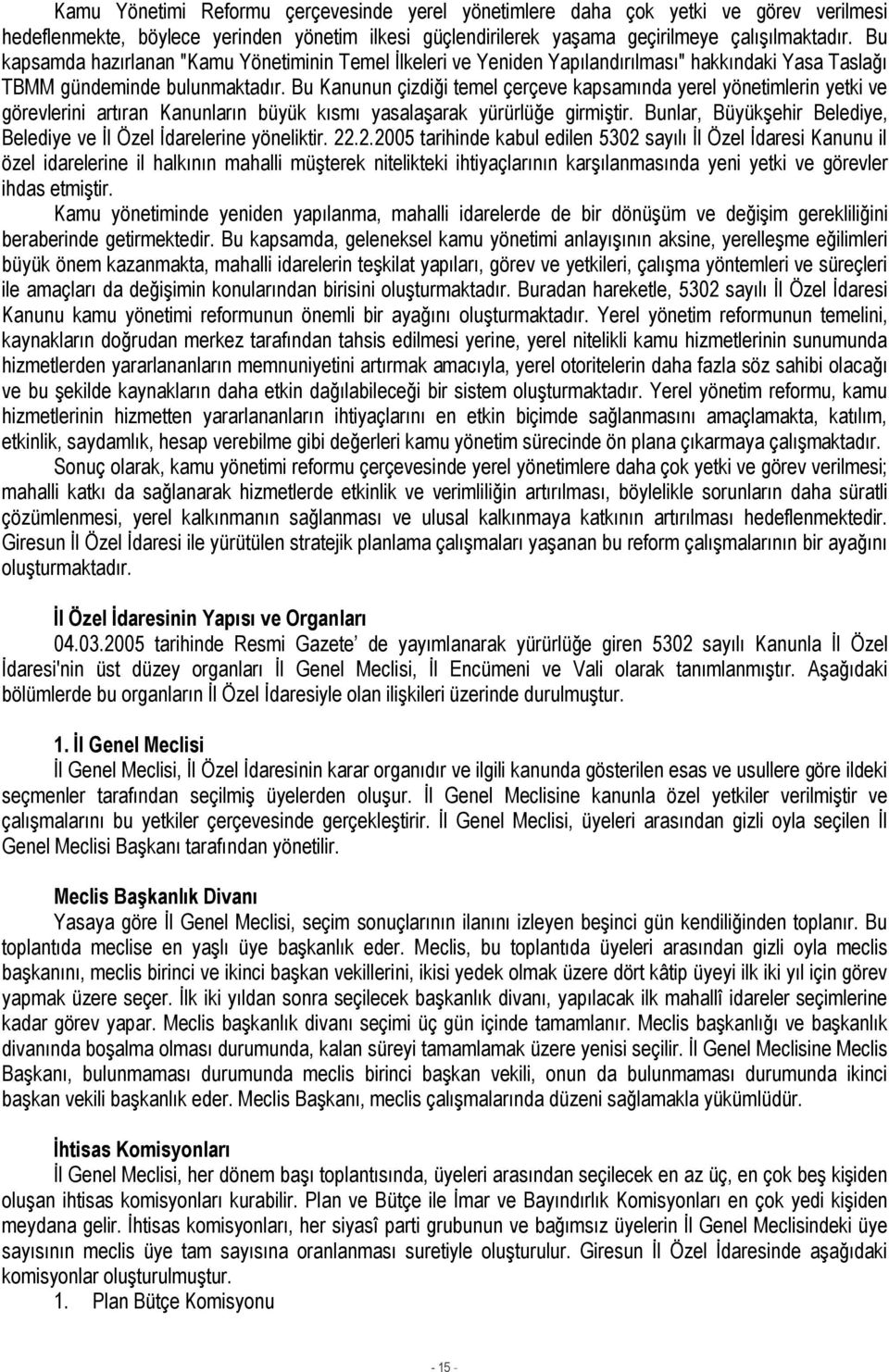 Bu Kanunun çizdiği temel çerçeve kapsamında yerel yönetimlerin yetki ve görevlerini artıran Kanunların büyük kısmı yasalaşarak yürürlüğe girmiştir.