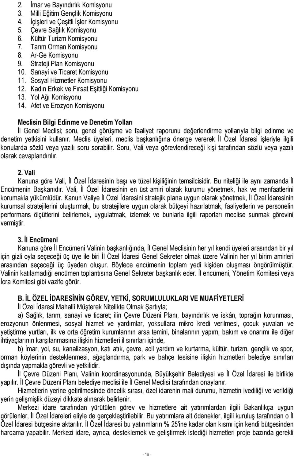 Afet ve Erozyon Komisyonu Meclisin Bilgi Edinme ve Denetim Yolları İl Genel Meclisi; soru, genel görüşme ve faaliyet raporunu değerlendirme yollarıyla bilgi edinme ve denetim yetkisini kullanır.