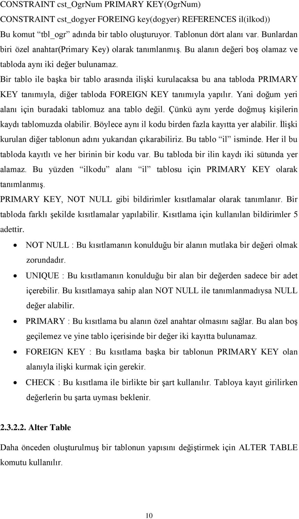 Bir tablo ile baģka bir tablo arasında iliģki kurulacaksa bu ana tabloda PRIMARY KEY tanımıyla, diğer tabloda FOREIGN KEY tanımıyla yapılır.