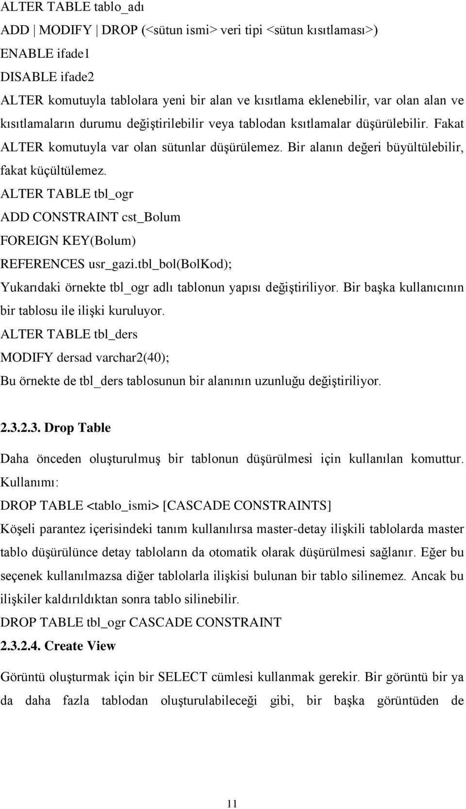 ALTER TABLE tbl_ogr ADD CONSTRAINT cst_bolum FOREIGN KEY(Bolum) REFERENCES usr_gazi.tbl_bol(bolkod); Yukarıdaki örnekte tbl_ogr adlı tablonun yapısı değiģtiriliyor.