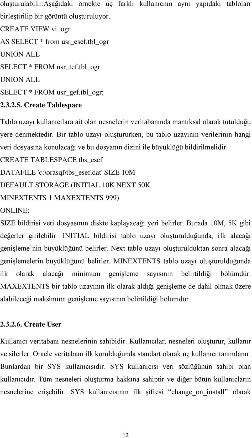 Create Tablespace Tablo uzayı kullanıcılara ait olan nesnelerin veritabanında mantıksal olarak tutulduğu yere denmektedir.