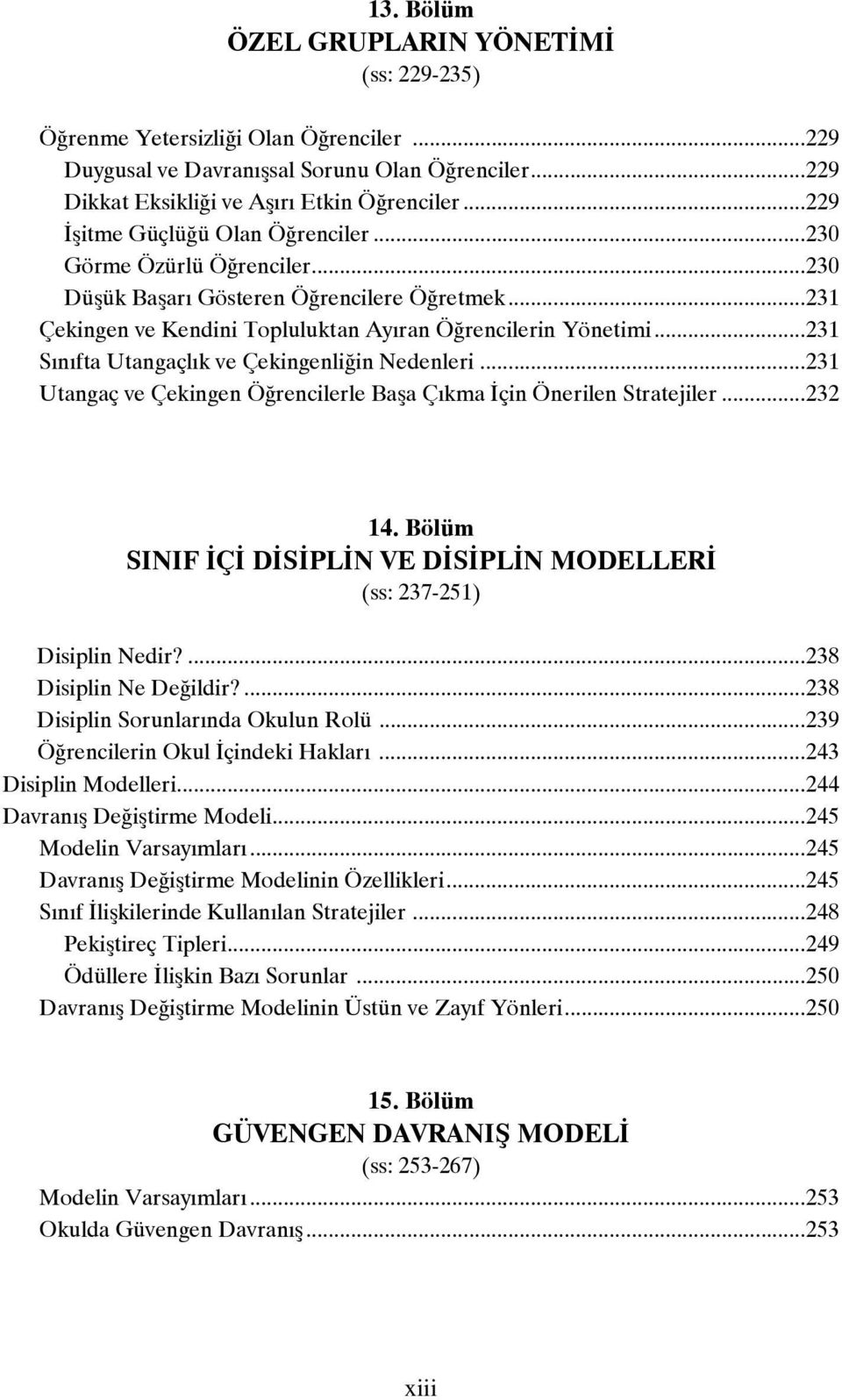 ..231 Sınıfta Utangaçlık ve Çekingenliğin Nedenleri...231 Utangaç ve Çekingen Öğrencilerle Başa Çıkma İçin Önerilen Stratejiler...232 14.