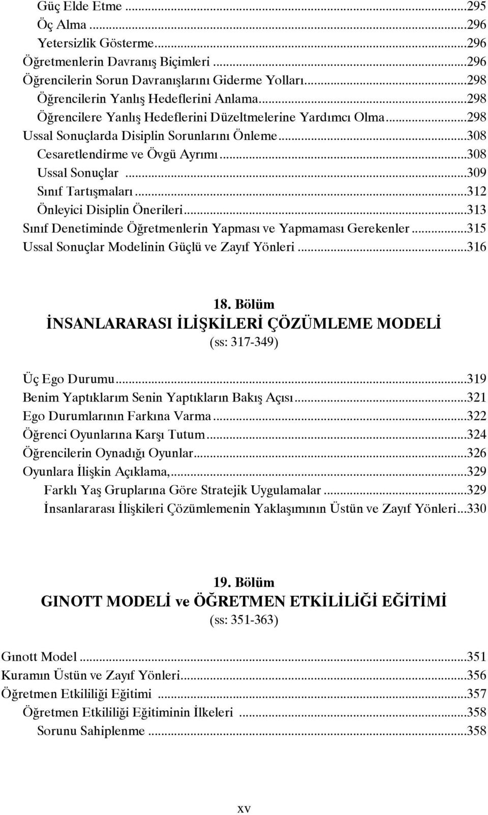 ..312 Önleyici Disiplin Önerileri...313 Sınıf Denetiminde Öğretmenlerin Yapması ve Yapmaması Gerekenler...315 Ussal Sonuçlar Modelinin Güçlü ve Zayıf Yönleri...316 18.