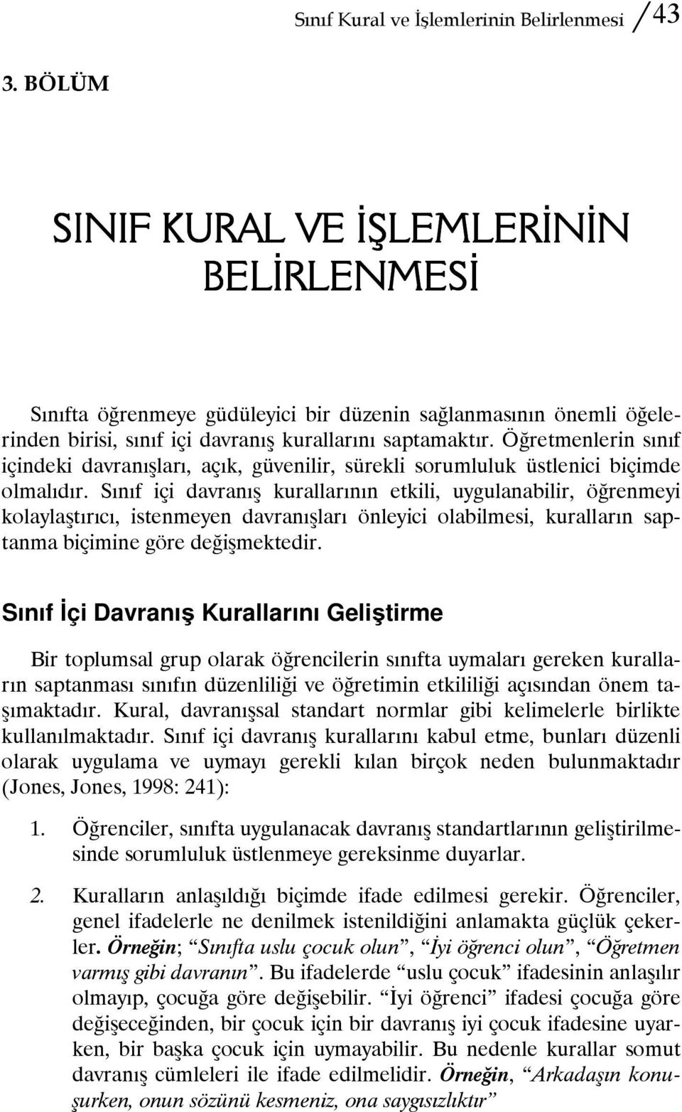 Öğretmenlerin sınıf içindeki davranışları, açık, güvenilir, sürekli sorumluluk üstlenici biçimde olmalıdır.