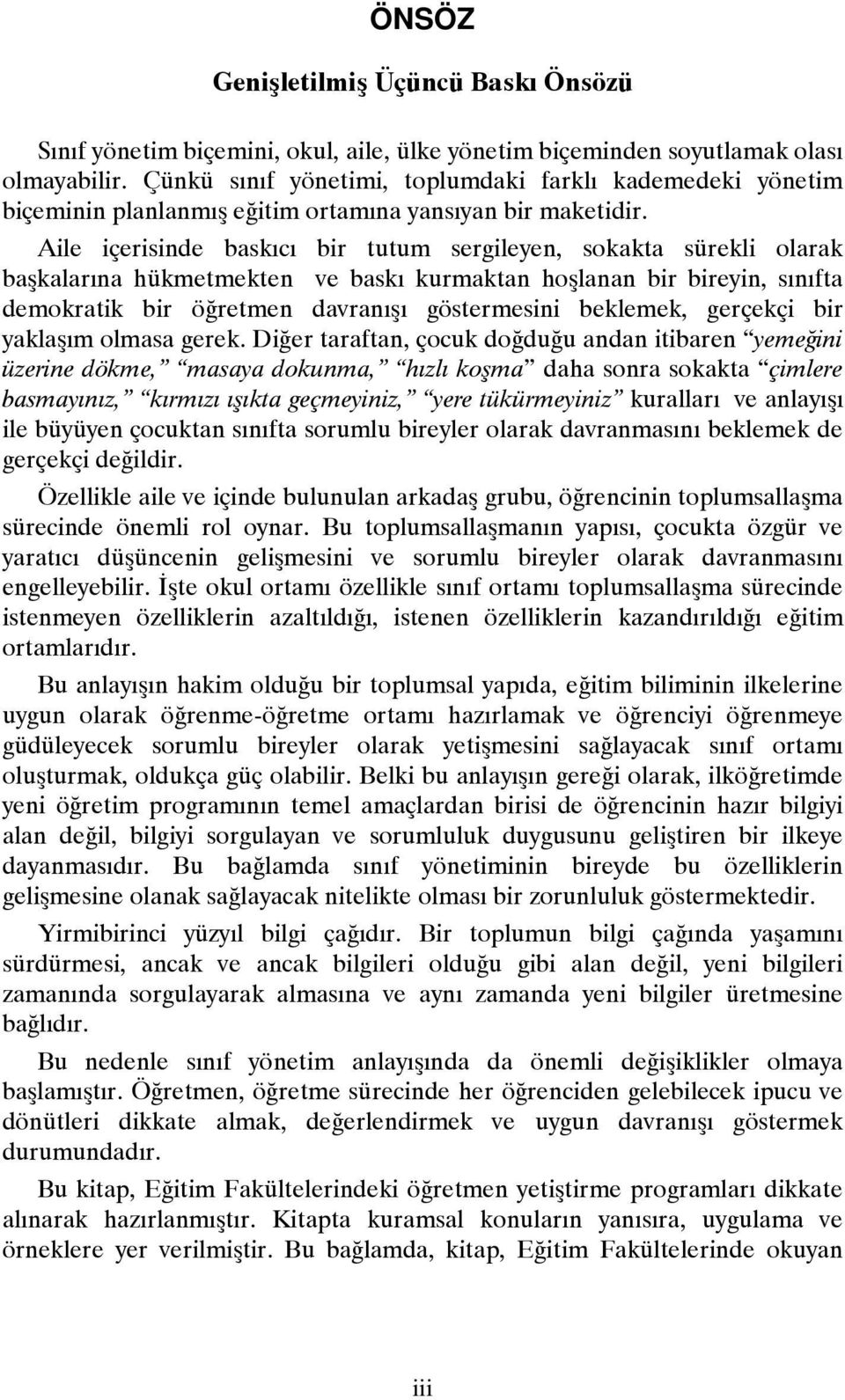 Aile içerisinde baskıcı bir tutum sergileyen, sokakta sürekli olarak başkalarına hükmetmekten ve baskı kurmaktan hoşlanan bir bireyin, sınıfta demokratik bir öğretmen davranışı göstermesini beklemek,