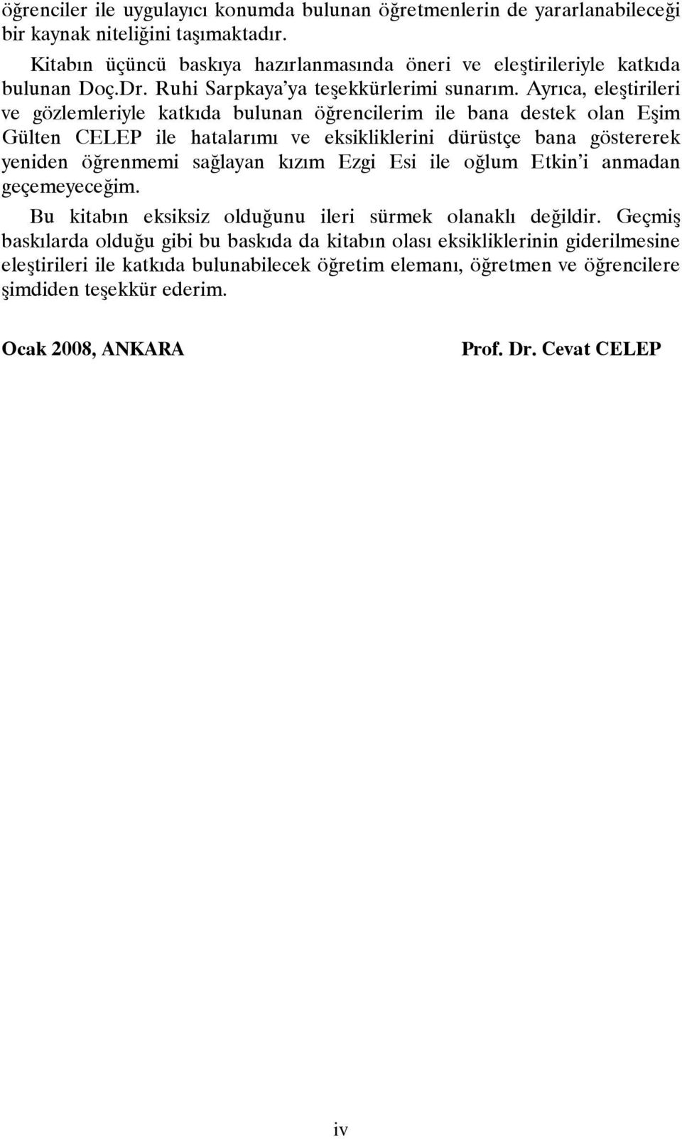 Ayrıca, eleştirileri ve gözlemleriyle katkıda bulunan öğrencilerim ile bana destek olan Eşim Gülten CELEP ile hatalarımı ve eksikliklerini dürüstçe bana göstererek yeniden öğrenmemi sağlayan kızım