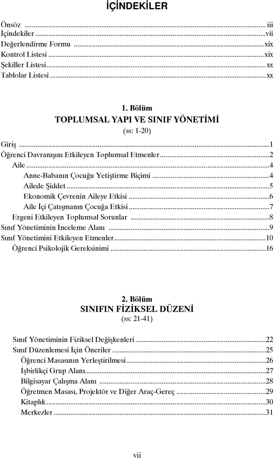 ..7 Ergeni Etkileyen Toplumsal Sorunlar...8 Sınıf Yönetiminin İnceleme Alanı...9 Sınıf Yönetimini Etkileyen Etmenler...10 Öğrenci Psikolojik Gereksinimi...16 2.