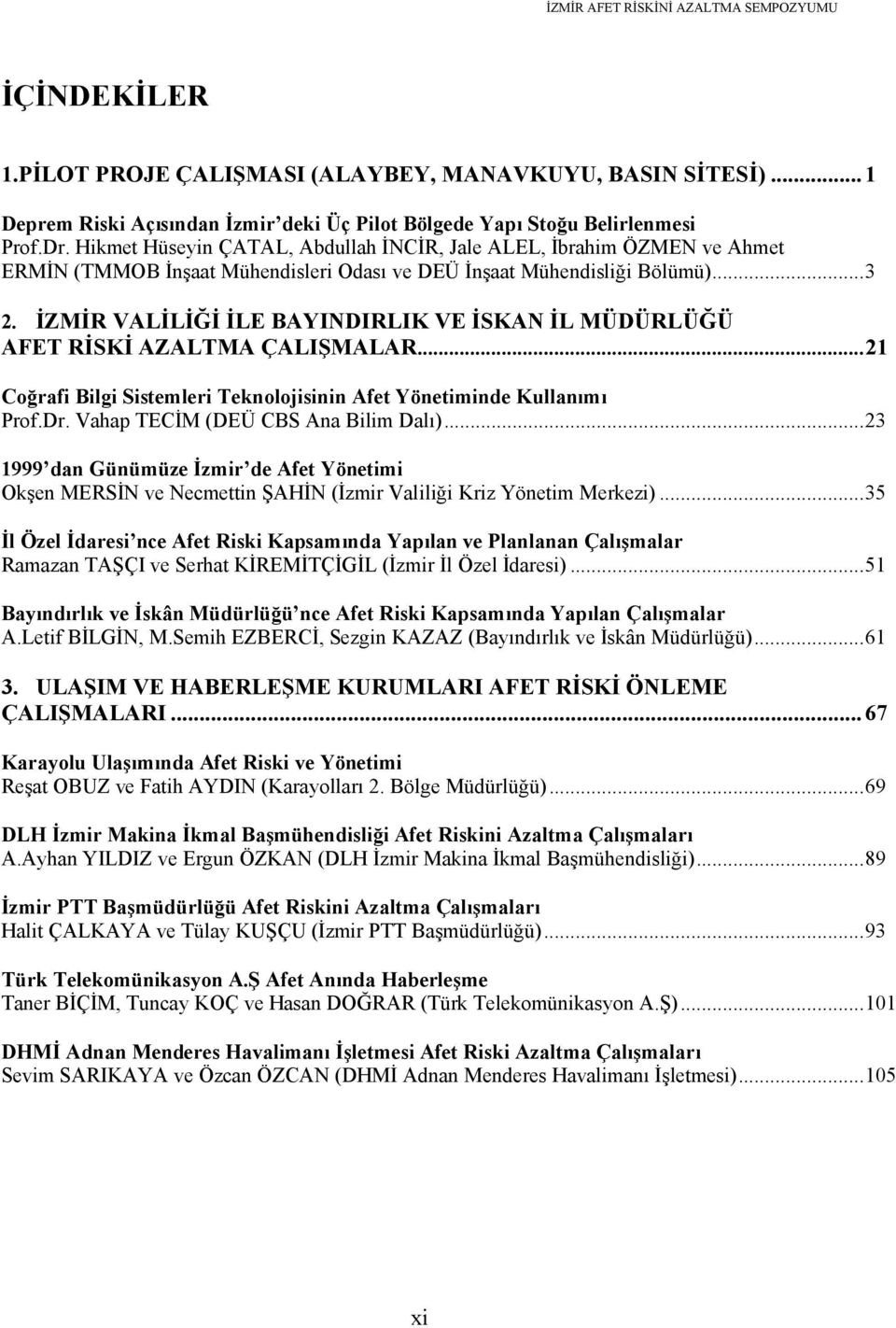 İZMİR VALİLİĞİ İLE BAYINDIRLIK VE İSKAN İL MÜDÜRLÜĞÜ AFET RİSKİ AZALTMA ÇALIŞMALAR...21 Coğrafi Bilgi Sistemleri Teknolojisinin Afet Yönetiminde Kullanımı Prof.Dr.