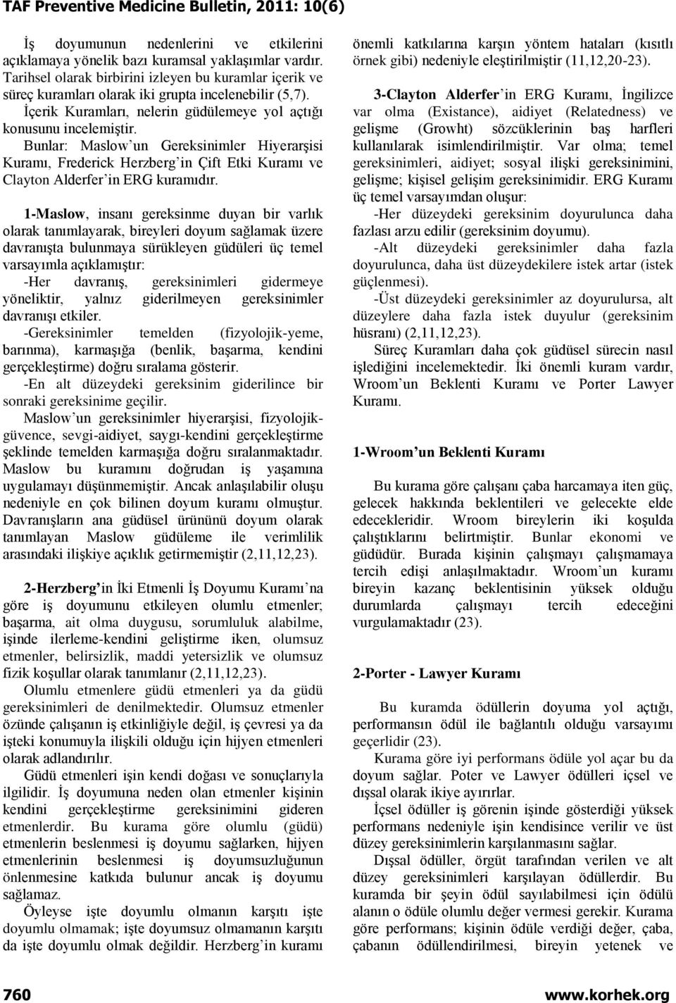 Bunlar: Maslow un Gereksinimler Hiyerarşisi Kuramı, Frederick Herzberg in Çift Etki Kuramı ve Clayton Alderfer in ERG kuramıdır.