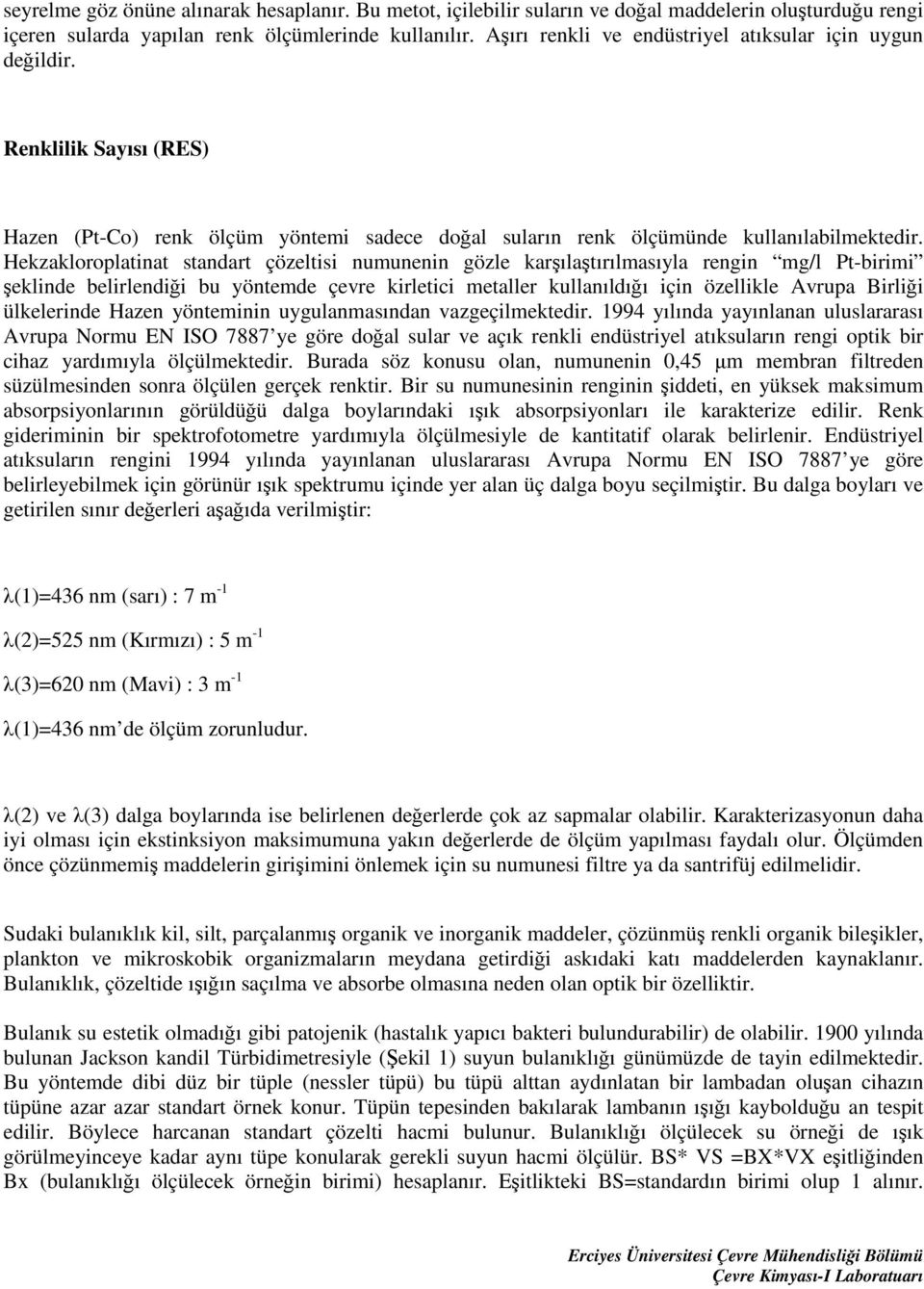 Hekzakloroplatinat standart çözeltisi numunenin gözle karşılaştırılmasıyla rengin mg/l Pt-birimi şeklinde belirlendiği bu yöntemde çevre kirletici metaller kullanıldığı için özellikle Avrupa Birliği