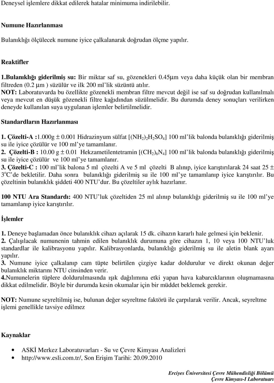 NOT: Laboratuvarda bu özellikte gözenekli membran filtre mevcut değil ise saf su doğrudan kullanılmalı veya mevcut en düşük gözenekli filtre kağıdından süzülmelidir.