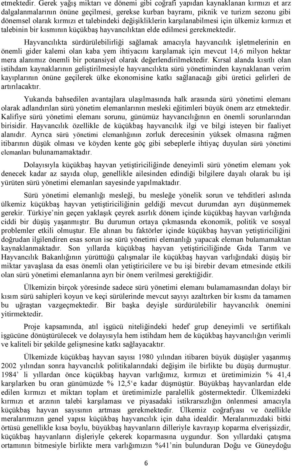 talebindeki değişikliklerin karşılanabilmesi için ülkemiz kırmızı et talebinin bir kısmının küçükbaş hayvancılıktan elde edilmesi gerekmektedir.