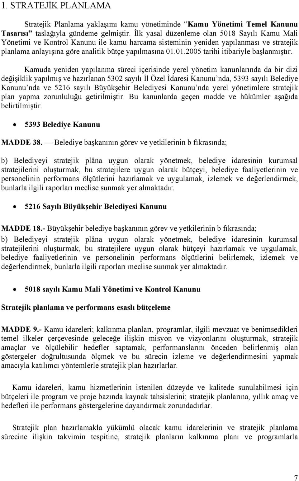 Kamuda yeniden yapılanma süreci içerisinde yerel yönetim kanunlarında da bir dizi değişiklik yapılmış ve hazırlanan 5302 sayılı İl Özel İdaresi Kanunu nda, 5393 sayılı Belediye Kanunu nda ve 5216