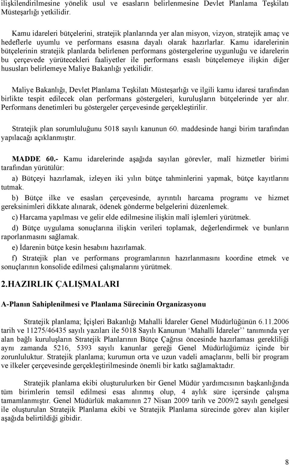 Kamu idarelerinin bütçelerinin stratejik planlarda belirlenen performans göstergelerine uygunluğu ve idarelerin bu çerçevede yürütecekleri faaliyetler ile performans esaslı bütçelemeye ilişkin diğer