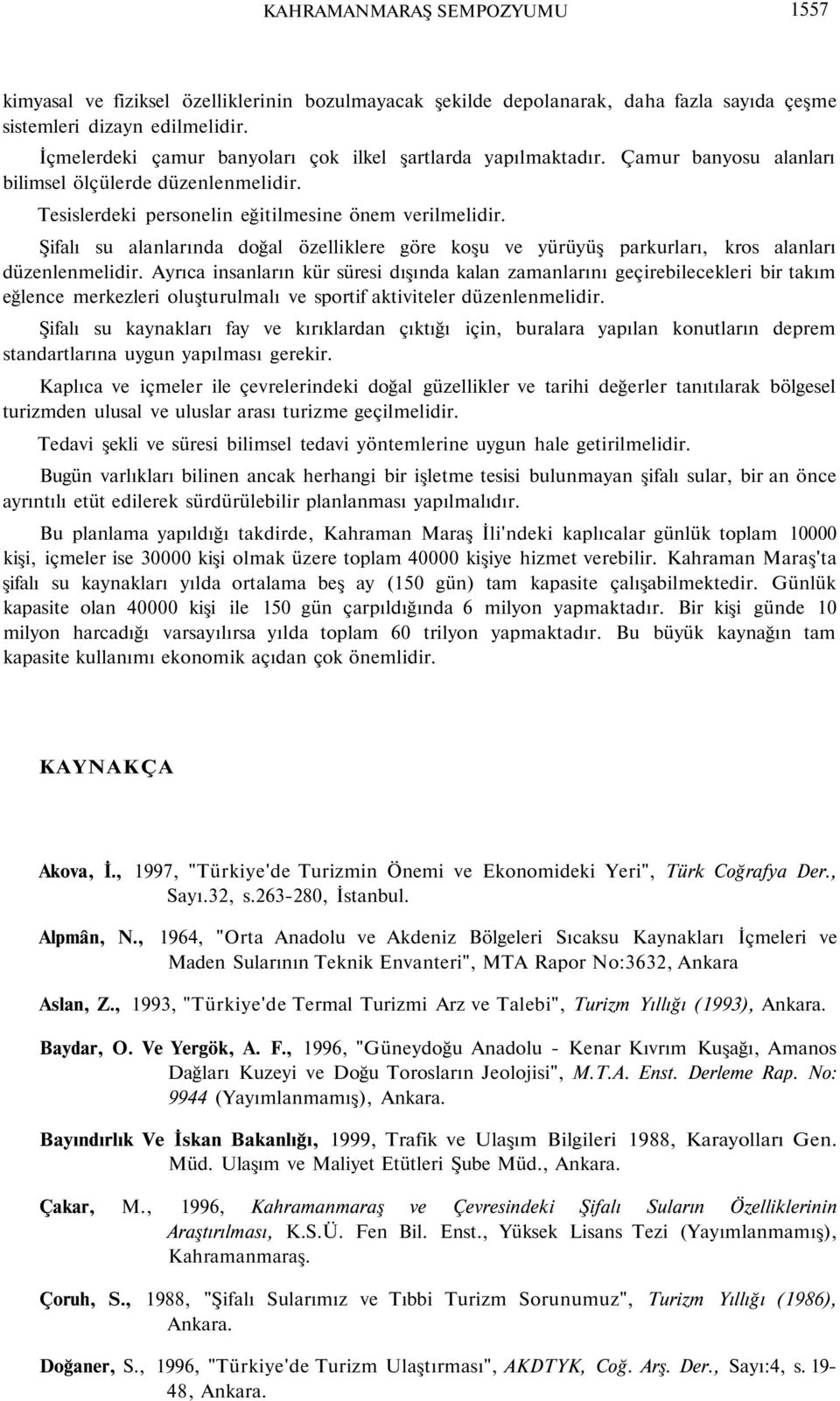 Şifalı su alanlarında doğal özelliklere göre koşu ve yürüyüş parkurları, kros alanları düzenlenmelidir.