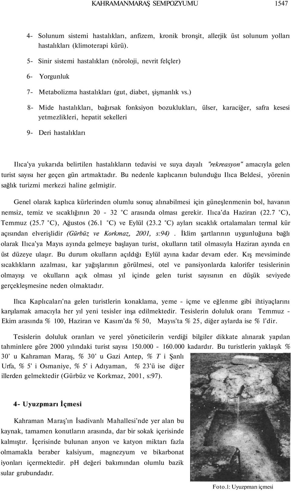 ) 8- Mide hastalıkları, bağırsak fonksiyon bozuklukları, ülser, karaciğer, safra kesesi yetmezlikleri, hepatit sekelleri 9- Deri hastalıkları Ilıca'ya yukarıda belirtilen hastalıkların tedavisi ve