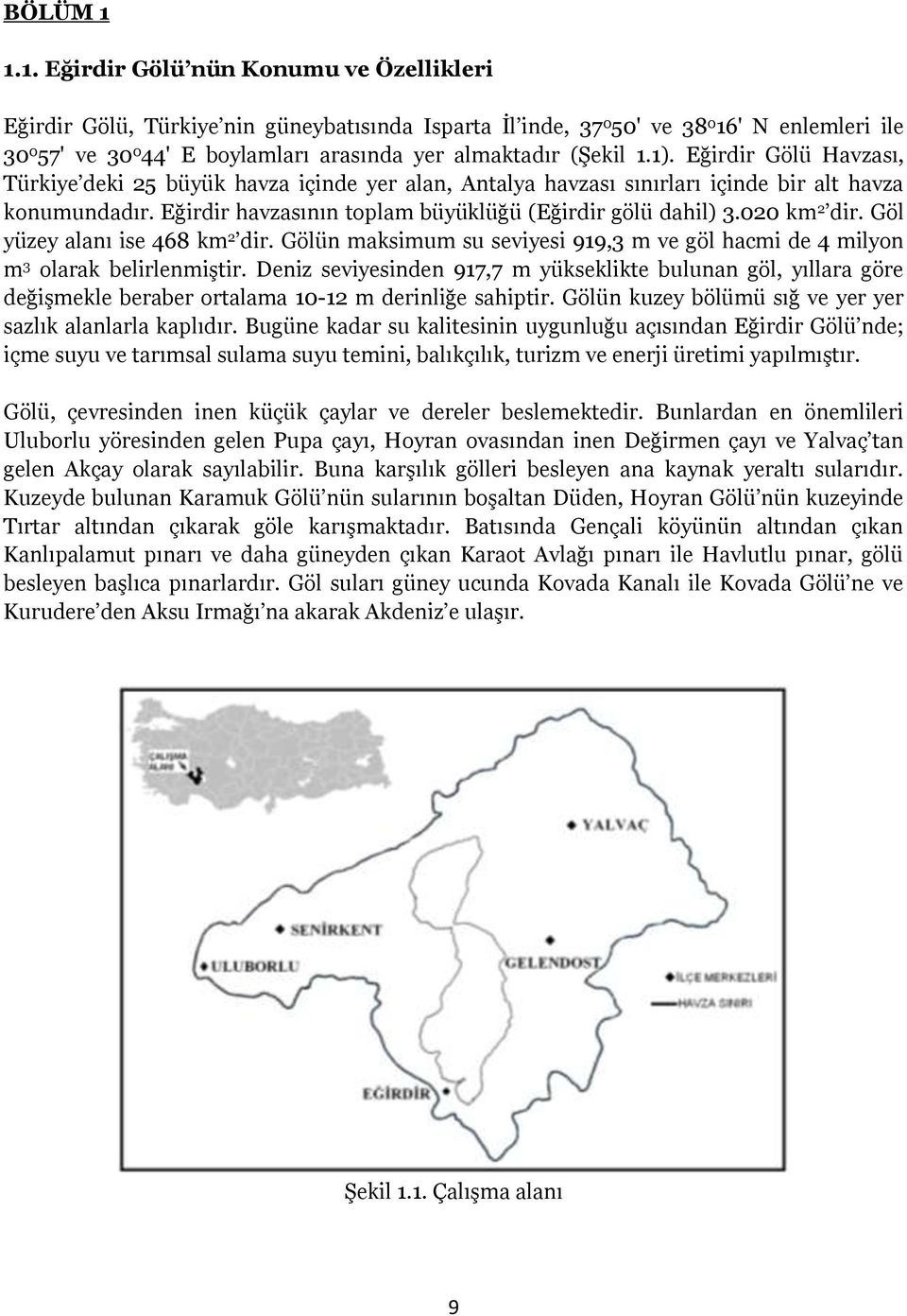 (Şekil 1.1). Eğirdir Gölü Havzası, Türkiye deki 25 büyük havza içinde yer alan, Antalya havzası sınırları içinde bir alt havza konumundadır. Eğirdir havzasının toplam büyüklüğü (Eğirdir gölü dahil) 3.