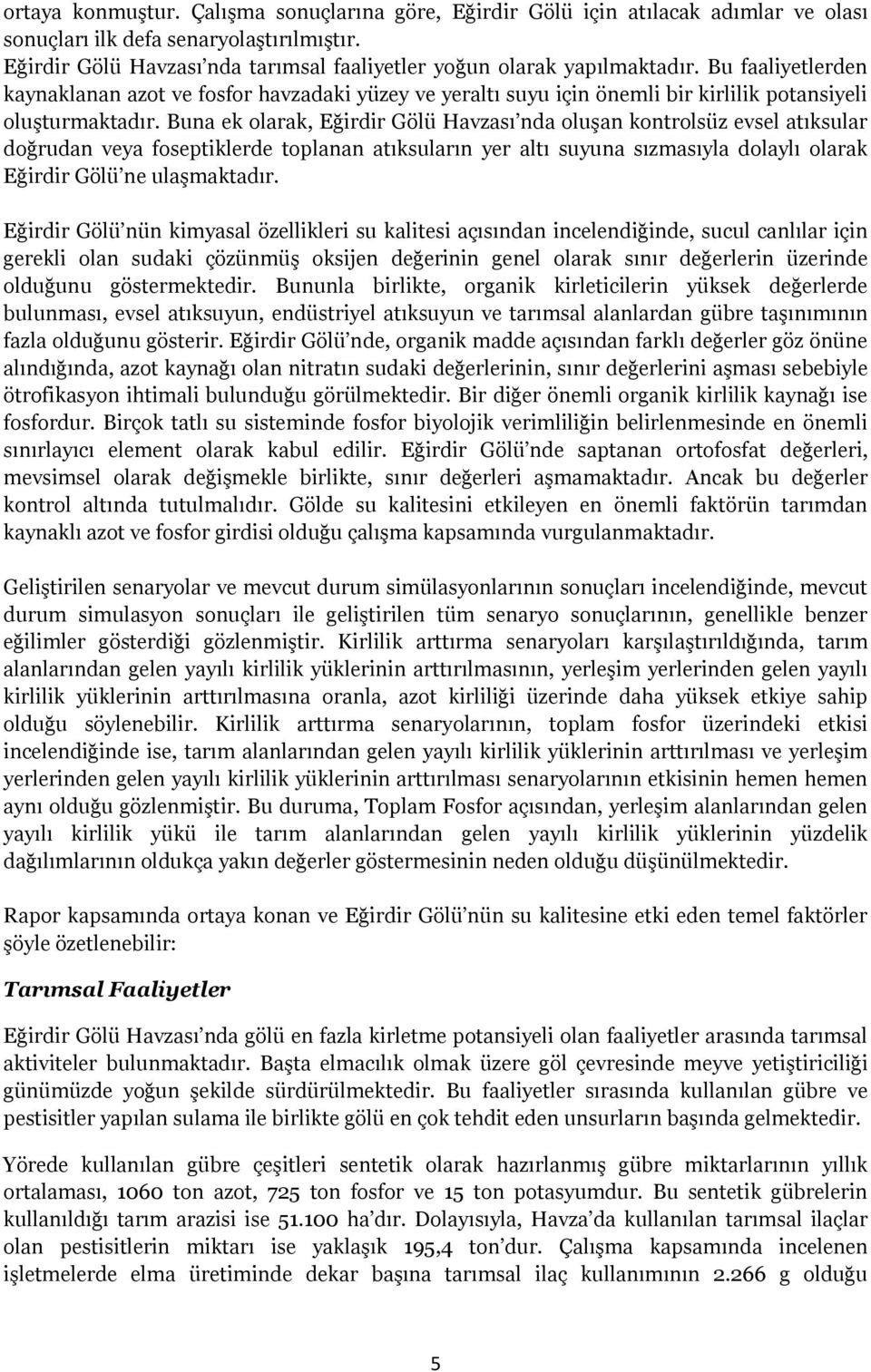 Bu faaliyetlerden kaynaklanan azot ve fosfor havzadaki yüzey ve yeraltı suyu için önemli bir kirlilik potansiyeli oluşturmaktadır.