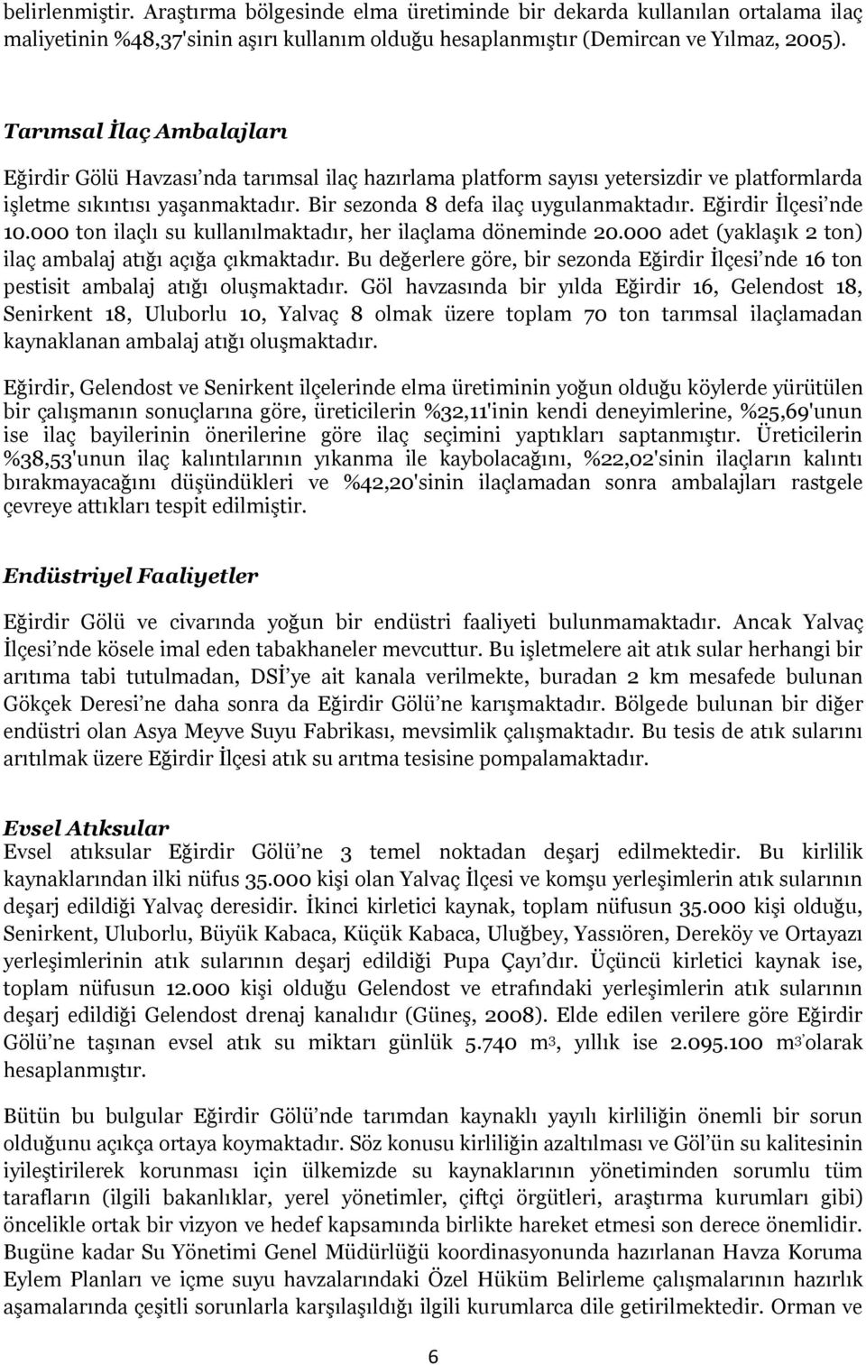 Eğirdir İlçesi nde 10.000 ton ilaçlı su kullanılmaktadır, her ilaçlama döneminde 20.000 adet (yaklaşık 2 ton) ilaç ambalaj atığı açığa çıkmaktadır.