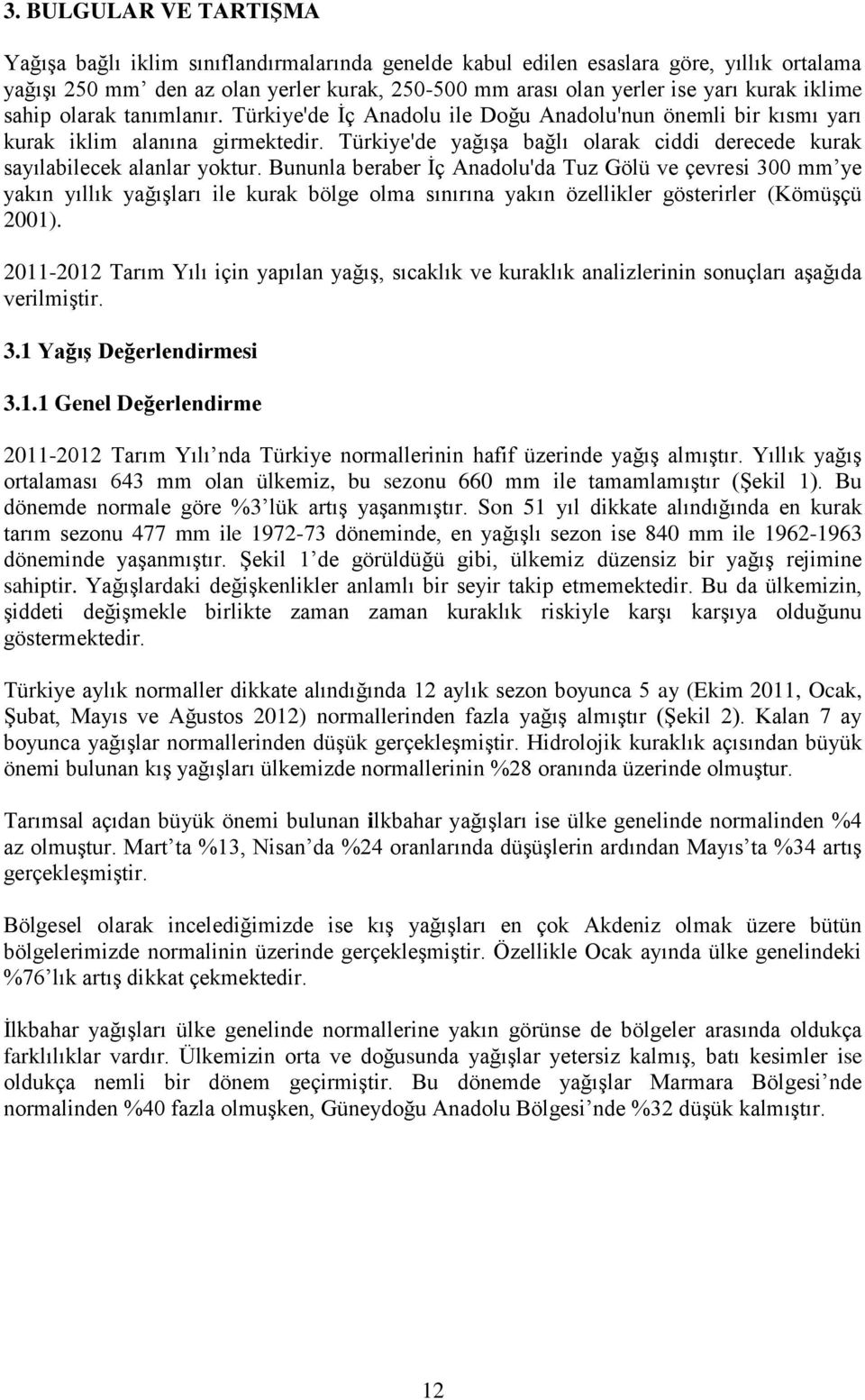 Türkiye'de yağışa bağlı olarak ciddi derecede kurak sayılabilecek alanlar yoktur.