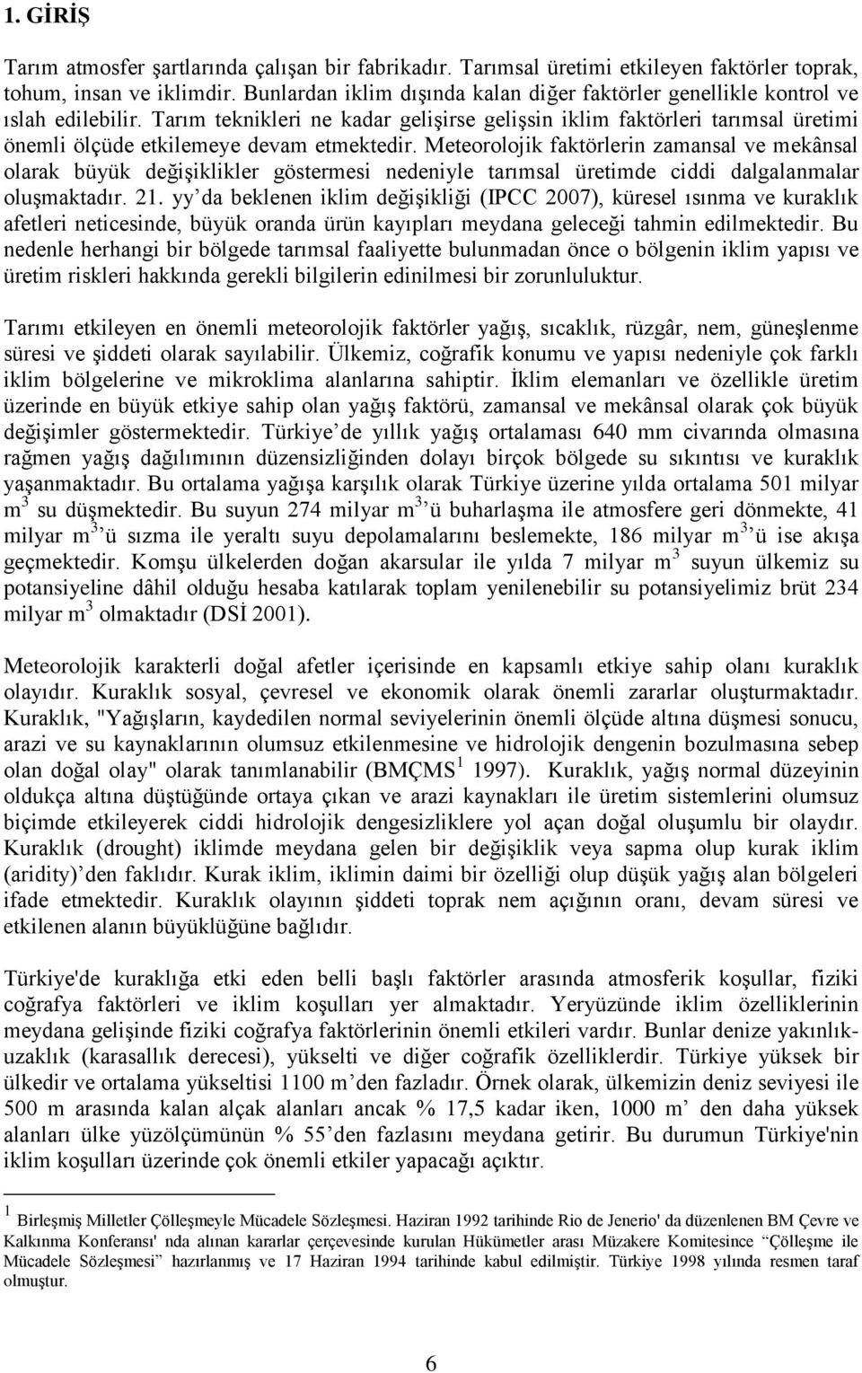 Tarım teknikleri ne kadar gelişirse gelişsin iklim faktörleri tarımsal üretimi önemli ölçüde etkilemeye devam etmektedir.