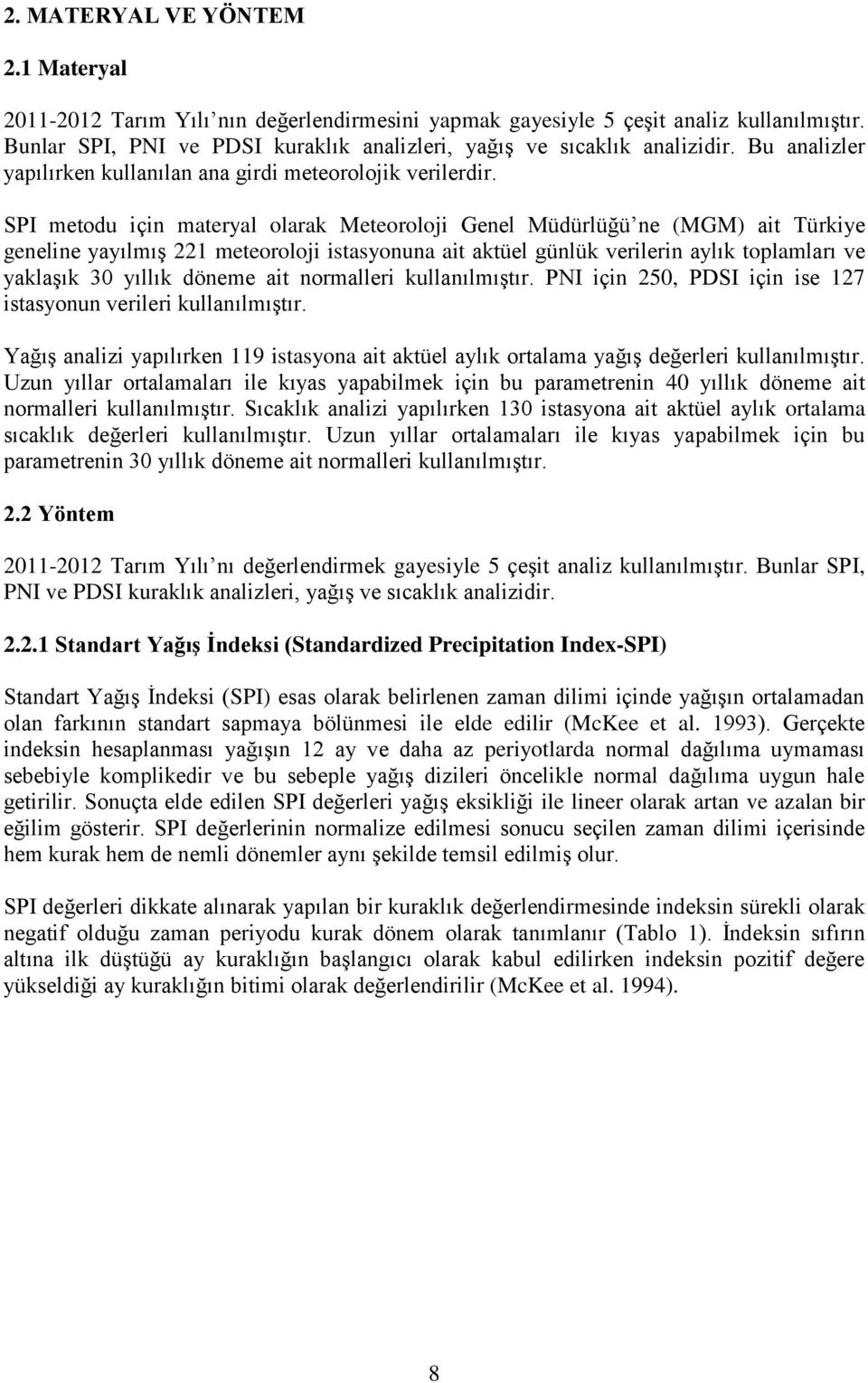 SPI metodu için materyal olarak Meteoroloji Genel Müdürlüğü ne (MGM) ait Türkiye geneline yayılmış 221 meteoroloji istasyonuna ait aktüel günlük verilerin aylık toplamları ve yaklaşık 30 yıllık