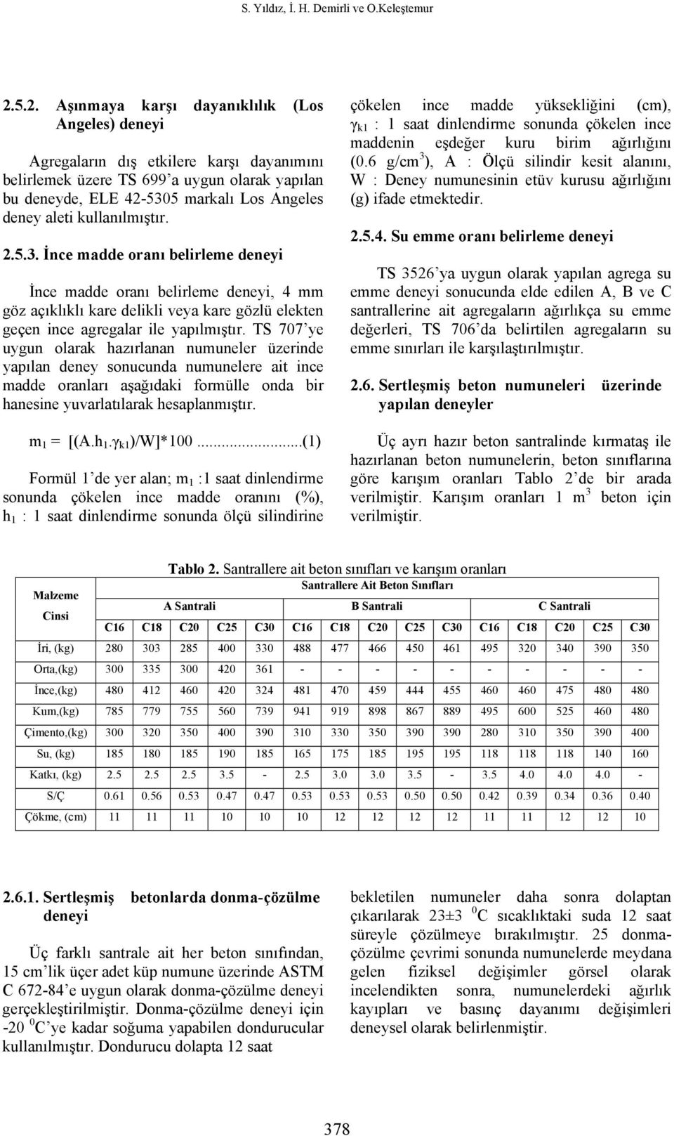 kullanılmıştır. 2.5.3. İnce madde oranı belirleme deneyi İnce madde oranı belirleme deneyi, 4 mm göz açıklıklı kare delikli veya kare gözlü elekten geçen ince agregalar ile yapılmıştır.