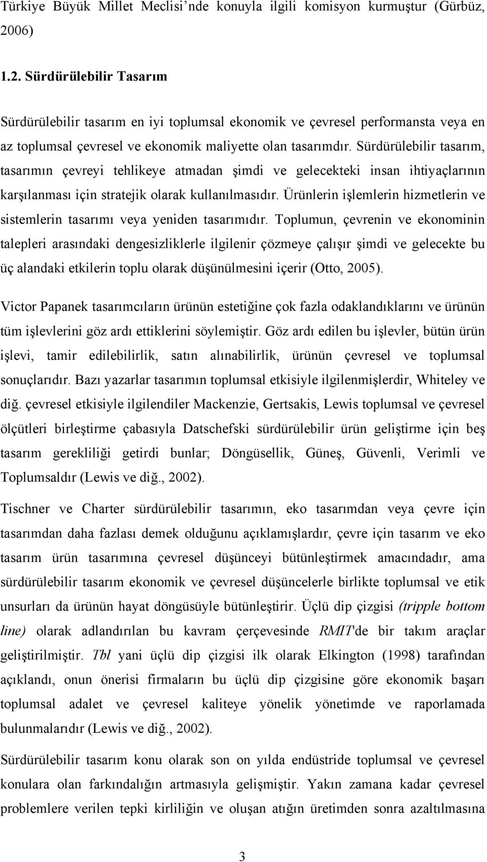 Sürdürülebilir tasarım, tasarımın çevreyi tehlikeye atmadan şimdi ve gelecekteki insan ihtiyaçlarının karşılanması için stratejik olarak kullanılmasıdır.