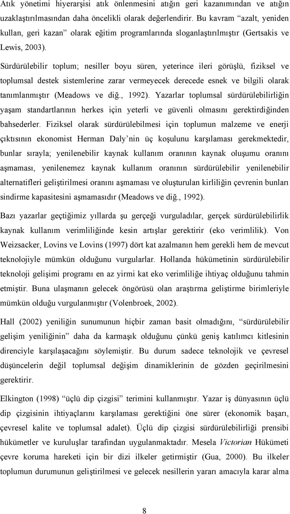 Sürdürülebilir toplum; nesiller boyu süren, yeterince ileri görüşlü, fiziksel ve toplumsal destek sistemlerine zarar vermeyecek derecede esnek ve bilgili olarak tanımlanmıştır (Meadows ve diğ., 1992).