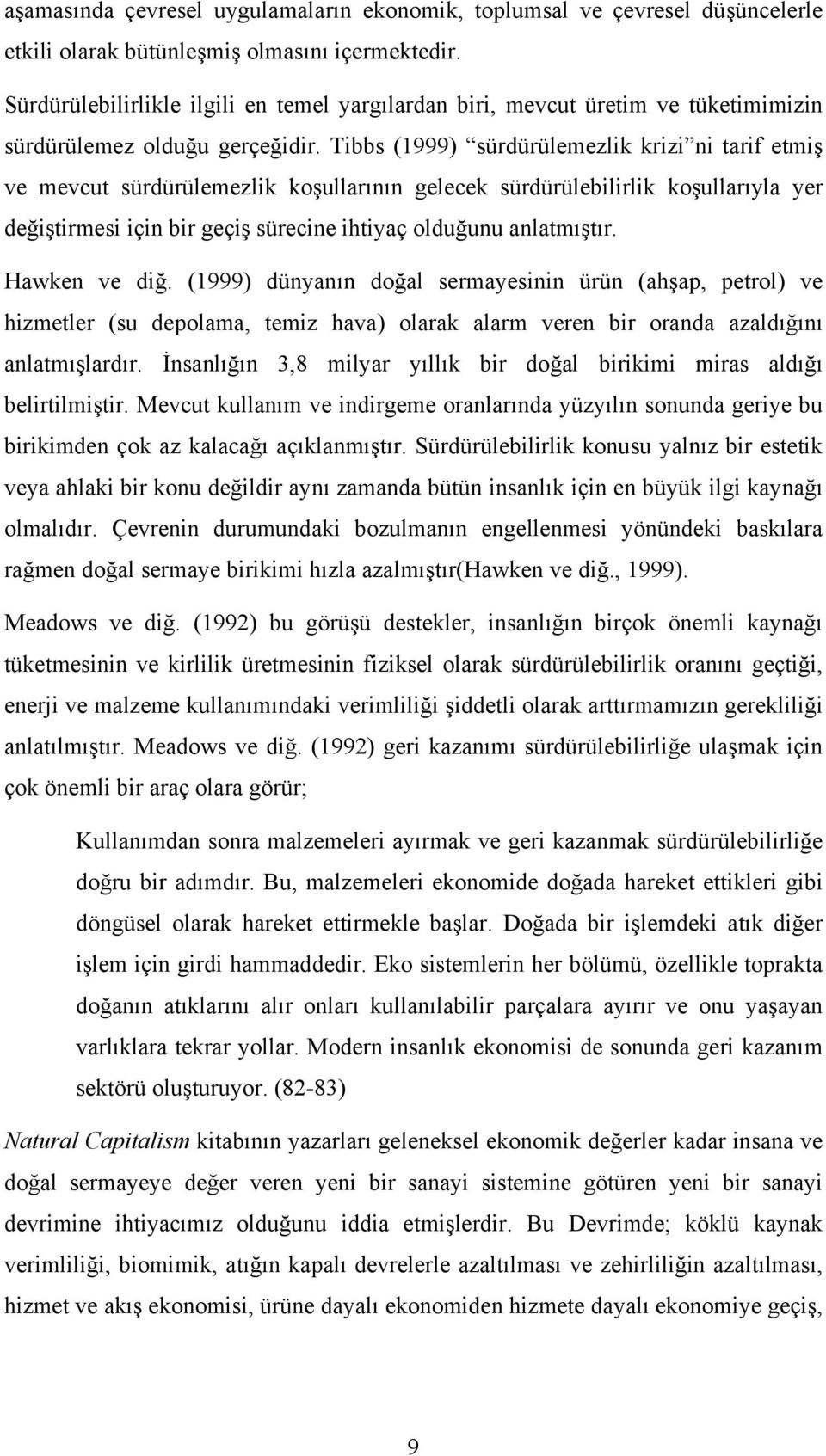 Tibbs (1999) sürdürülemezlik krizi ni tarif etmiş ve mevcut sürdürülemezlik koşullarının gelecek sürdürülebilirlik koşullarıyla yer değiştirmesi için bir geçiş sürecine ihtiyaç olduğunu anlatmıştır.