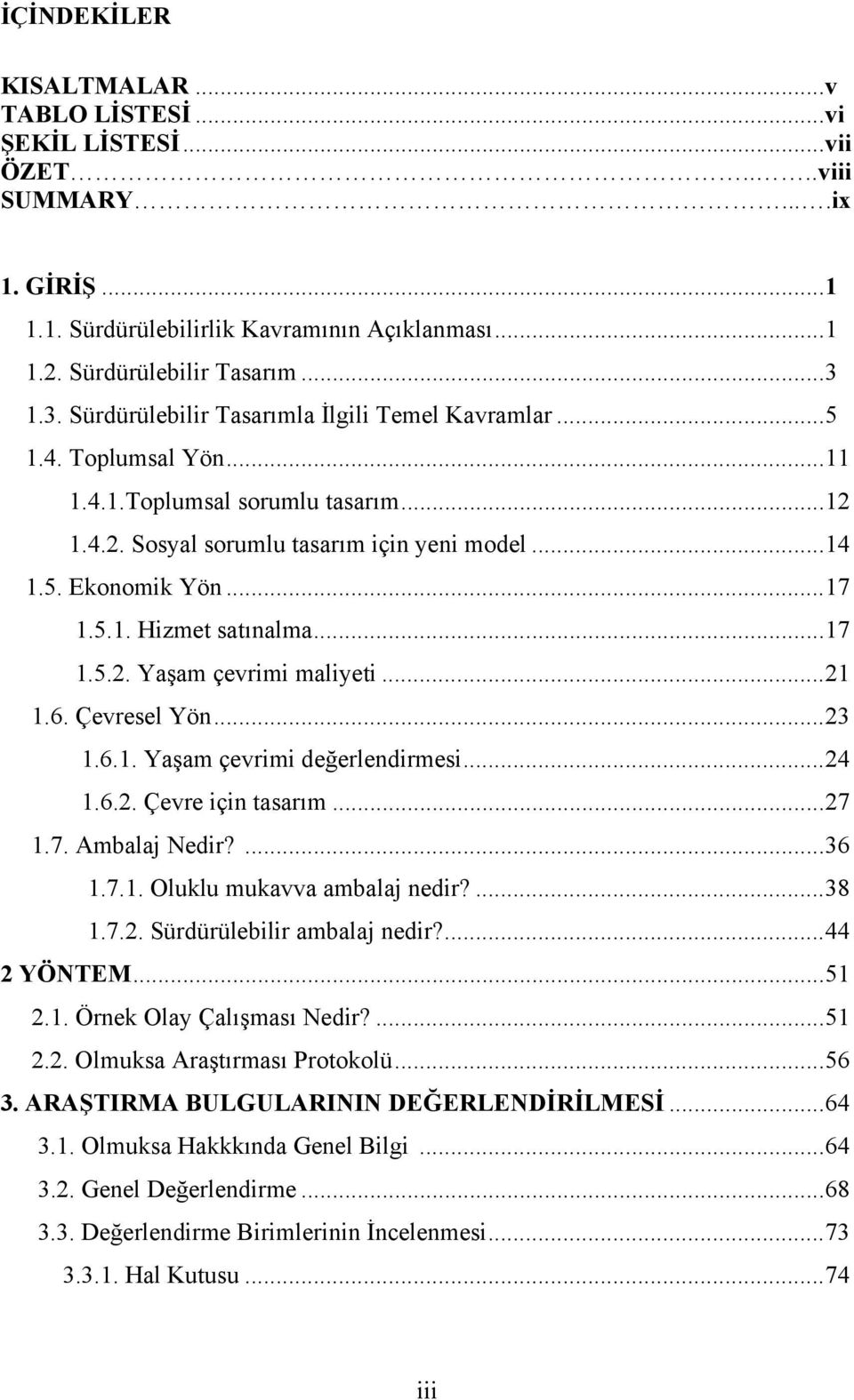 ..17 1.5.2. Yaşam çevrimi maliyeti...21 1.6. Çevresel Yön...23 1.6.1. Yaşam çevrimi değerlendirmesi...24 1.6.2. Çevre için tasarım...27 1.7. Ambalaj Nedir?...36 1.7.1. Oluklu mukavva ambalaj nedir?