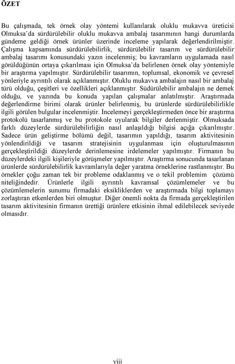 Çalışma kapsamında sürdürülebilirlik, sürdürülebilir tasarım ve sürdürülebilir ambalaj tasarımı konusundaki yazın incelenmiş; bu kavramların uygulamada nasıl görüldüğünün ortaya çıkarılması için