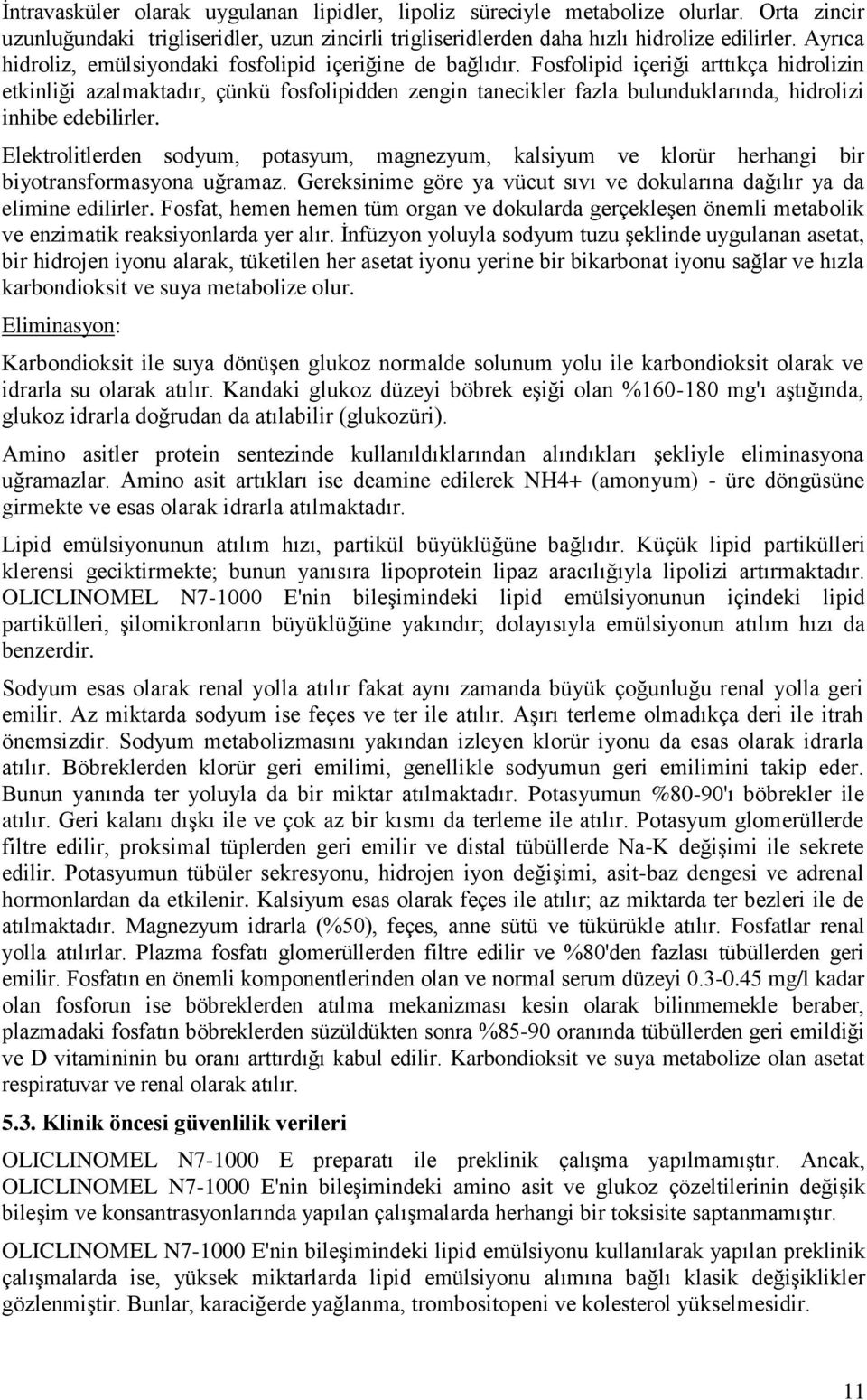 Fosfolipid içeriği arttıkça hidrolizin etkinliği azalmaktadır, çünkü fosfolipidden zengin tanecikler fazla bulunduklarında, hidrolizi inhibe edebilirler.