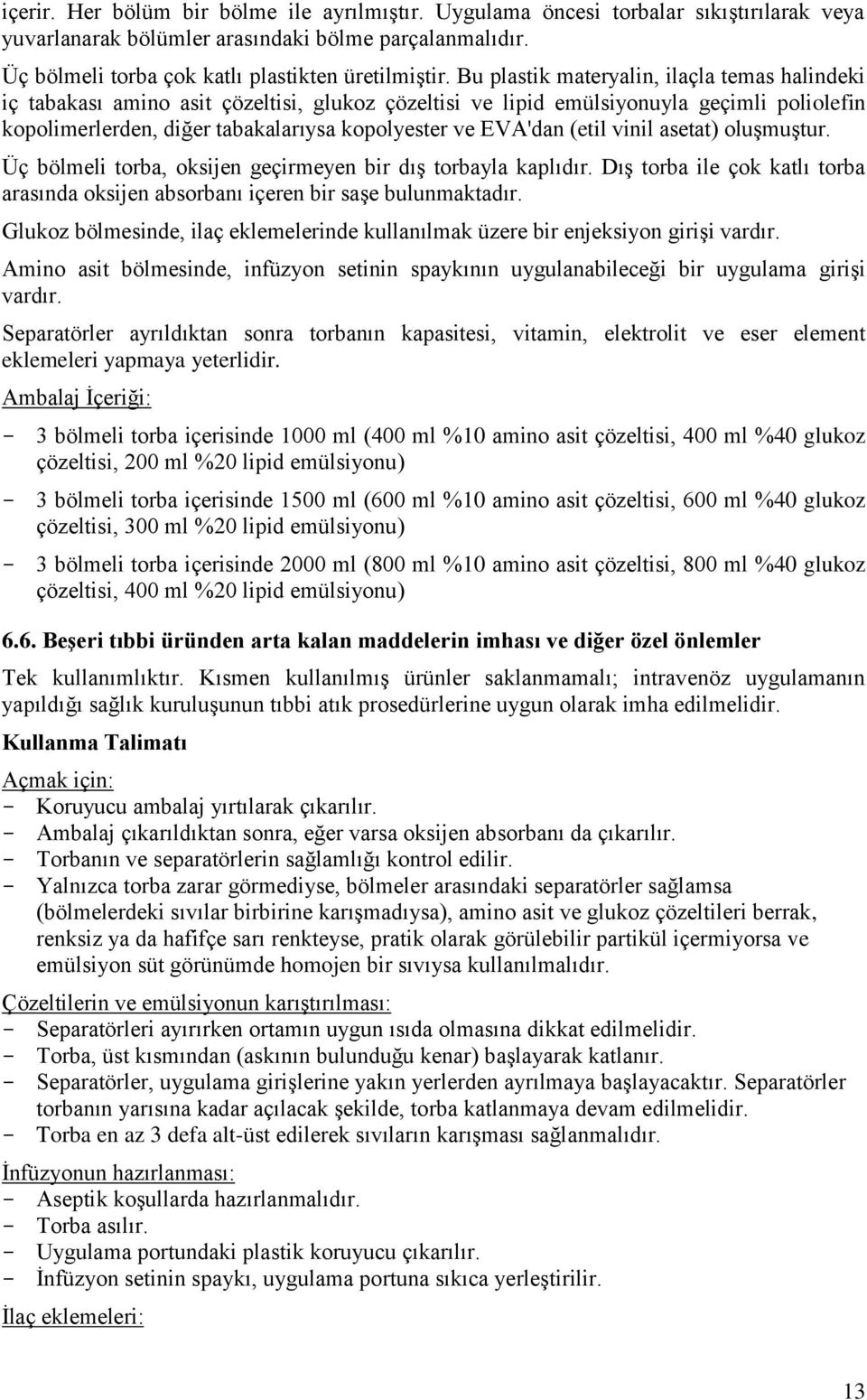 (etil vinil asetat) oluşmuştur. Üç bölmeli torba, oksijen geçirmeyen bir dış torbayla kaplıdır. Dış torba ile çok katlı torba arasında oksijen absorbanı içeren bir saşe bulunmaktadır.