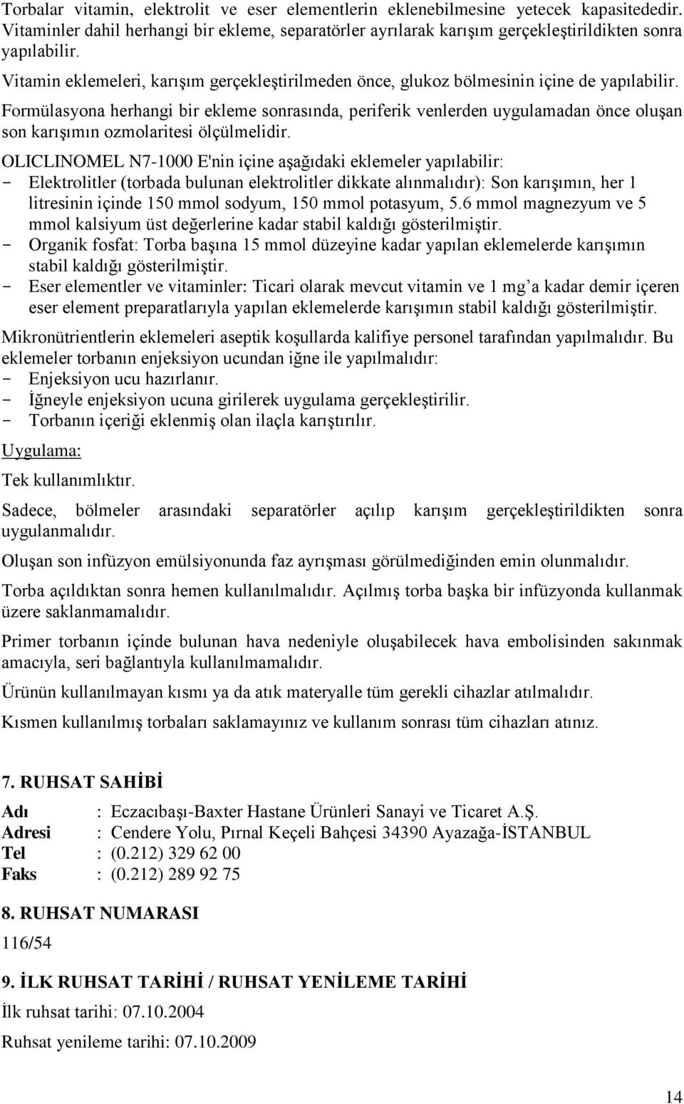 Formülasyona herhangi bir ekleme sonrasında, periferik venlerden uygulamadan önce oluşan son karışımın ozmolaritesi ölçülmelidir.