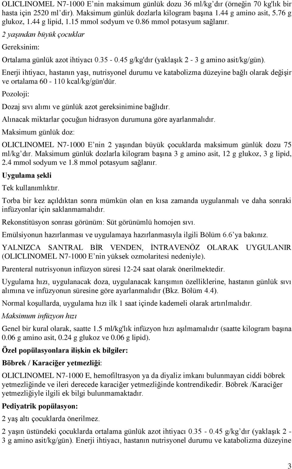 Enerji ihtiyacı, hastanın yaşı, nutrisyonel durumu ve katabolizma düzeyine bağlı olarak değişir ve ortalama 60-110 kcal/kg/gün'dür. Pozoloji: Dozaj sıvı alımı ve günlük azot gereksinimine bağlıdır.