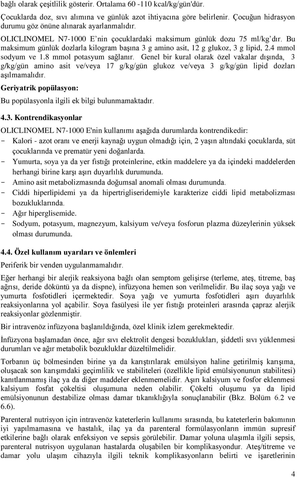 8 mmol potasyum sağlanır. Genel bir kural olarak özel vakalar dışında, 3 g/kg/gün amino asit ve/veya 17 g/kg/gün glukoz ve/veya 3 g/kg/gün lipid dozları aşılmamalıdır.