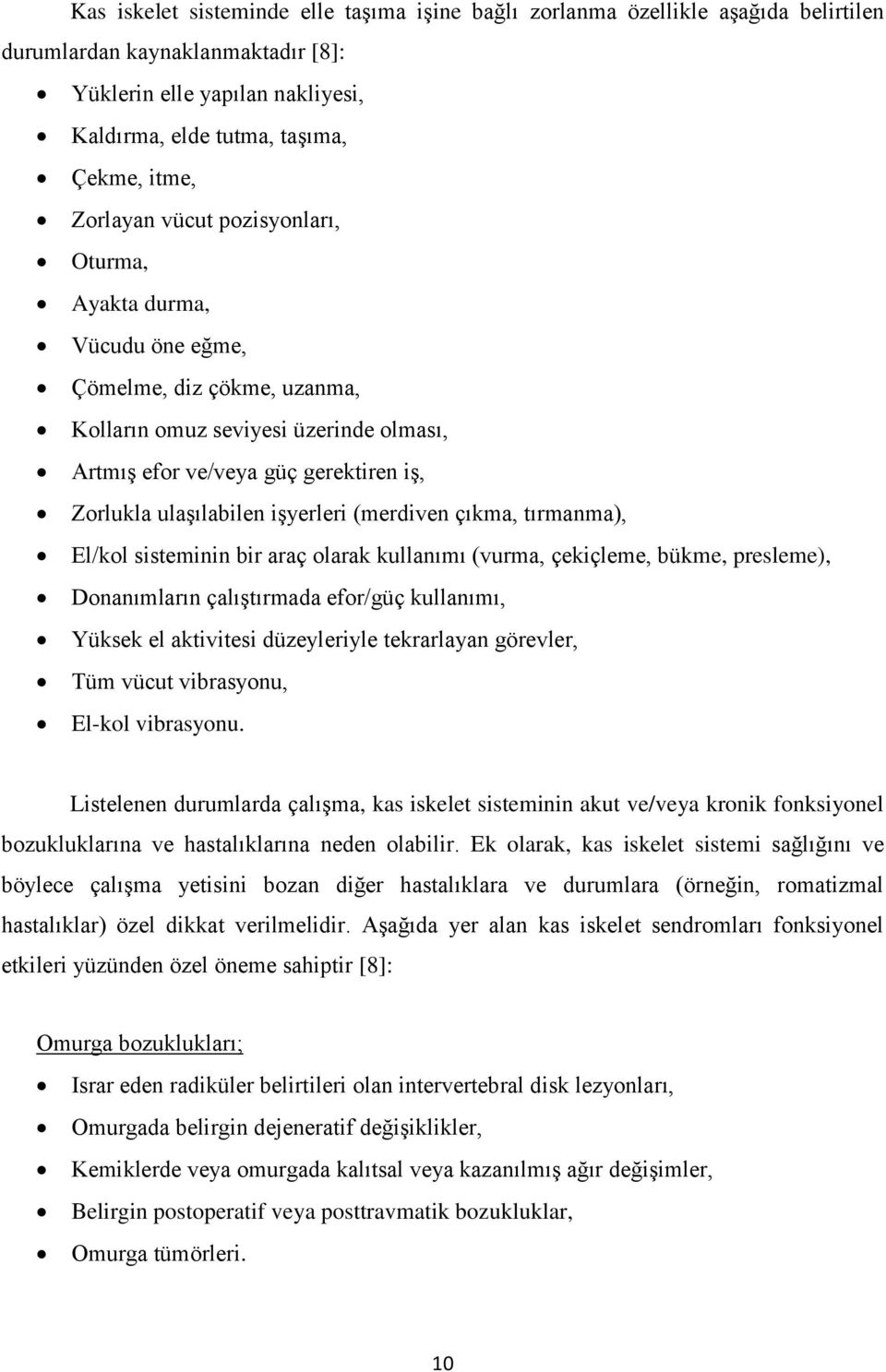 işyerleri (merdiven çıkma, tırmanma), El/kol sisteminin bir araç olarak kullanımı (vurma, çekiçleme, bükme, presleme), Donanımların çalıştırmada efor/güç kullanımı, Yüksek el aktivitesi düzeyleriyle